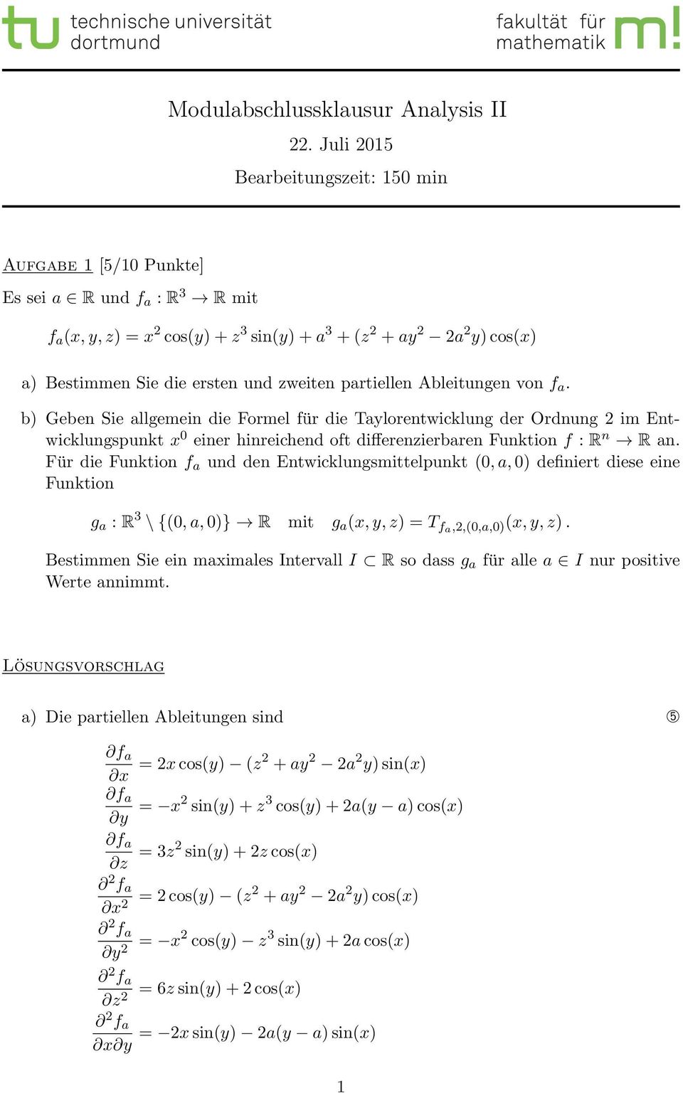 partiellen Ableitungen von f a. b) Geben Sie allgemein die Formel für die Taylorentwicklung der Ordnung im Entwicklungspunkt x 0 einer hinreichend oft differenzierbaren Funktion f : R n R an.
