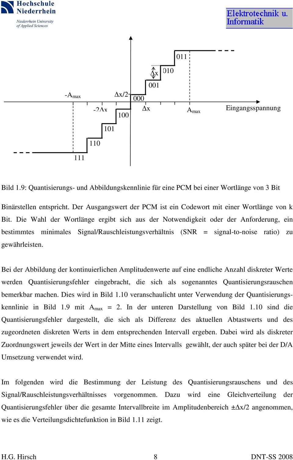 Die Wahl der Worlänge ergib sich aus der Nowendigkei oder der Anforderung, ein besimmes minimales Signal/Rauschleisungsverhälnis (SNR signal-o-noise raio) zu gewährleisen.