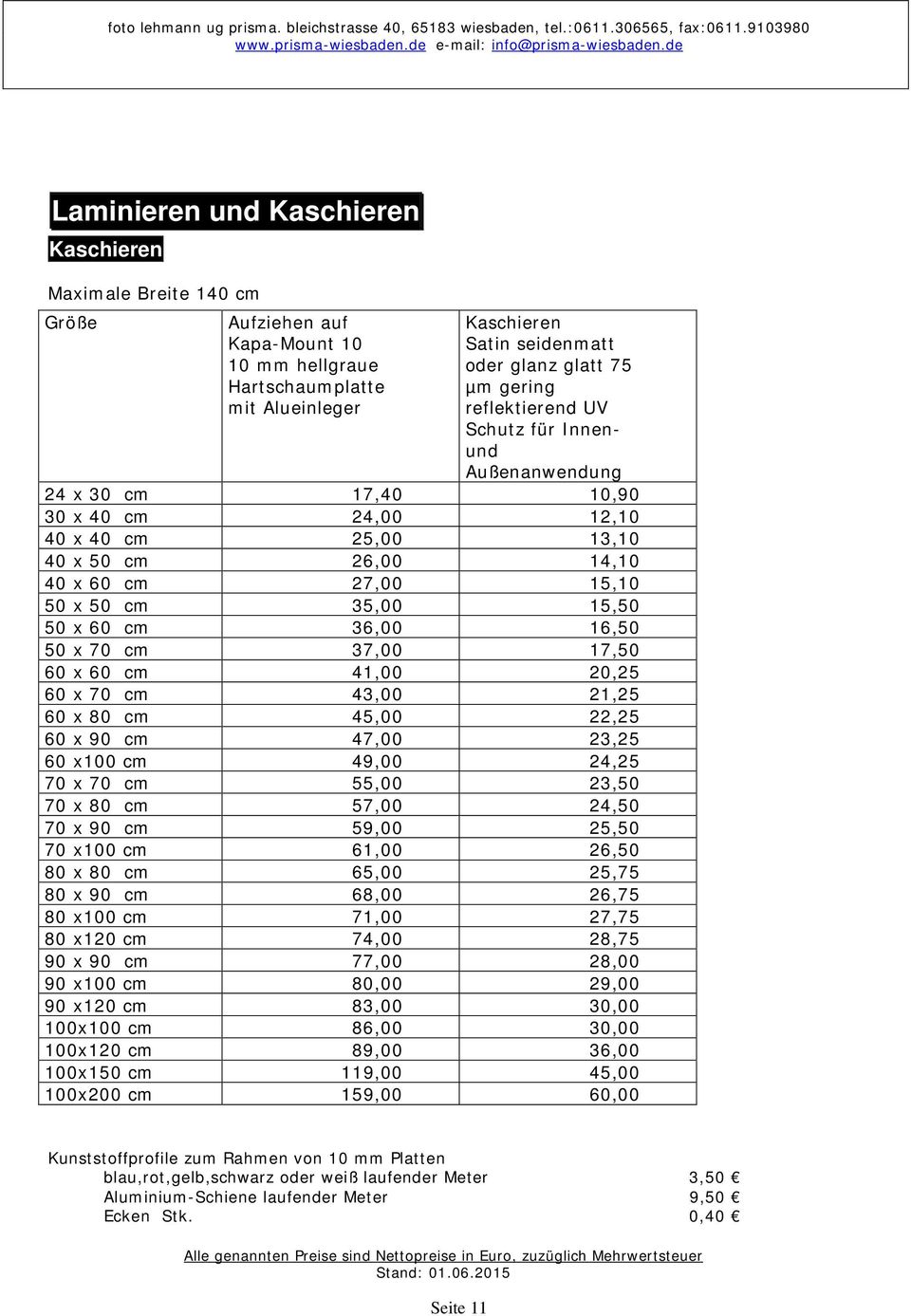 x 60 cm 36,00 16,50 50 x 70 cm 37,00 17,50 60 x 60 cm 41,00 20,25 60 x 70 cm 43,00 21,25 60 x 80 cm 45,00 22,25 60 x 90 cm 47,00 23,25 60 x100 cm 49,00 24,25 70 x 70 cm 55,00 23,50 70 x 80 cm 57,00