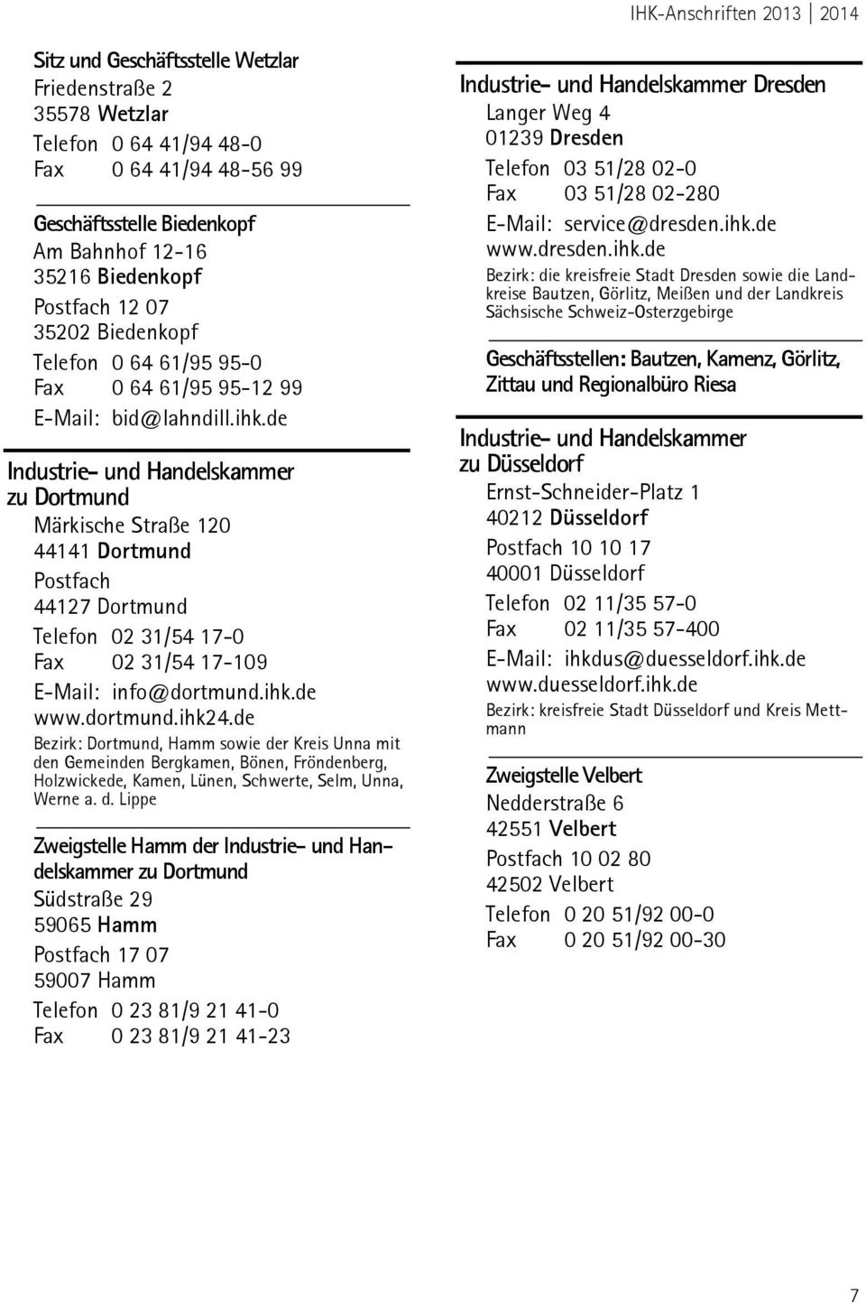 de zu Dortmund Märkische Straße 120 44141 Dortmund Postfach 44127 Dortmund Telefon 02 31/54 17-0 Fax 02 31/54 17-109 E-Mail: info@dortmund.ihk.de www.dortmund.ihk24.