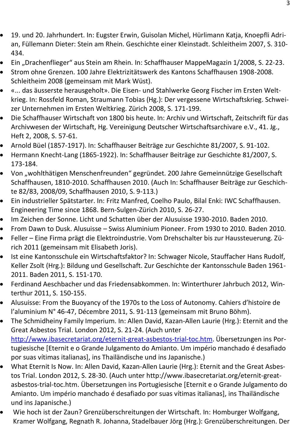 Schleitheim 2008 (gemeinsam mit Mark Wüst). «... das äusserste herausgeholt». Die Eisen- und Stahlwerke Georg Fischer im Ersten Weltkrieg. In: Rossfeld Roman, Straumann Tobias (Hg.