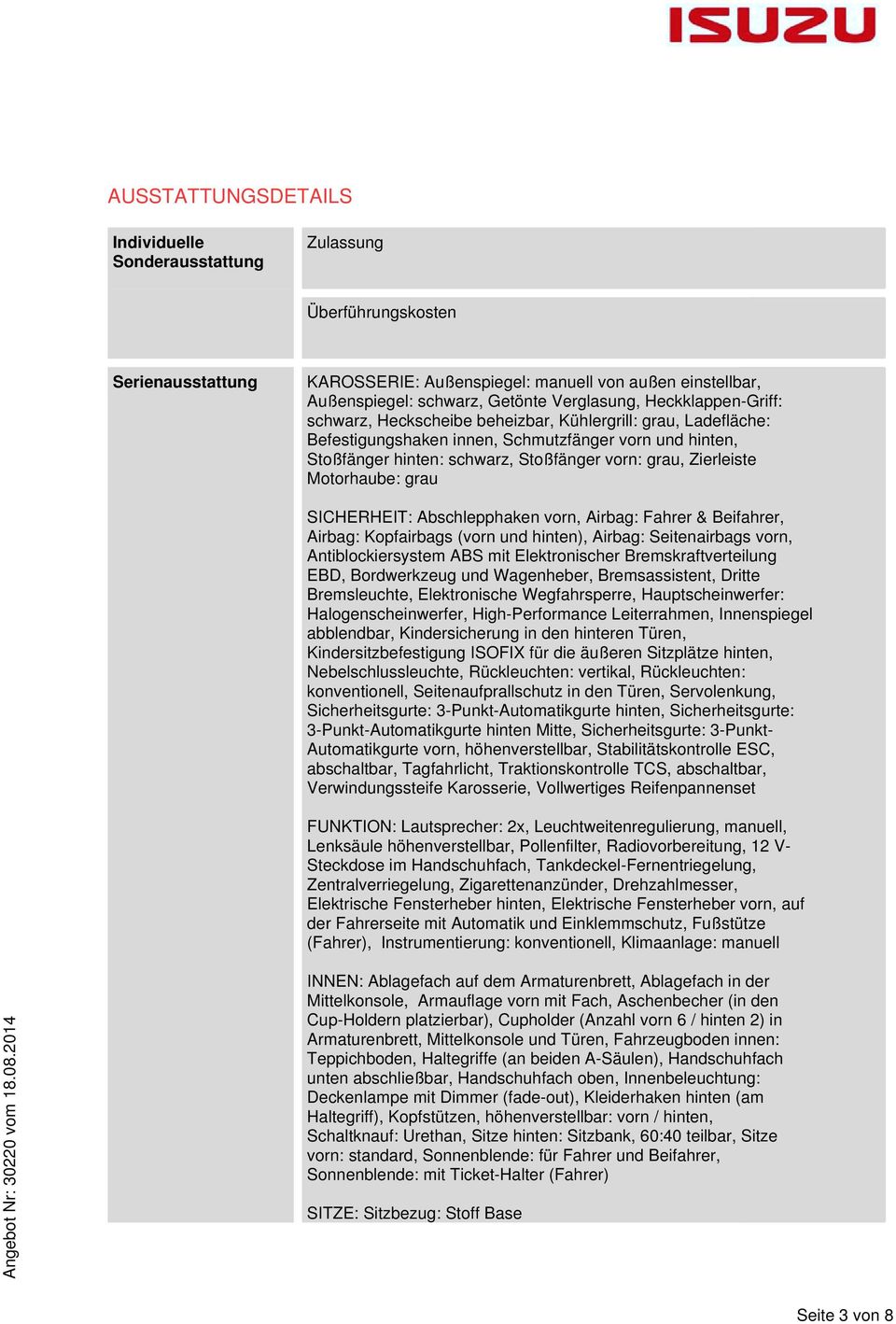 Motorhaube: grau SICHERHEIT: Abschlepphaken vorn, Airbag: Fahrer & Beifahrer, Airbag: Kopfairbags (vorn und hinten), Airbag: Seitenairbags vorn, Antiblockiersystem ABS mit Elektronischer