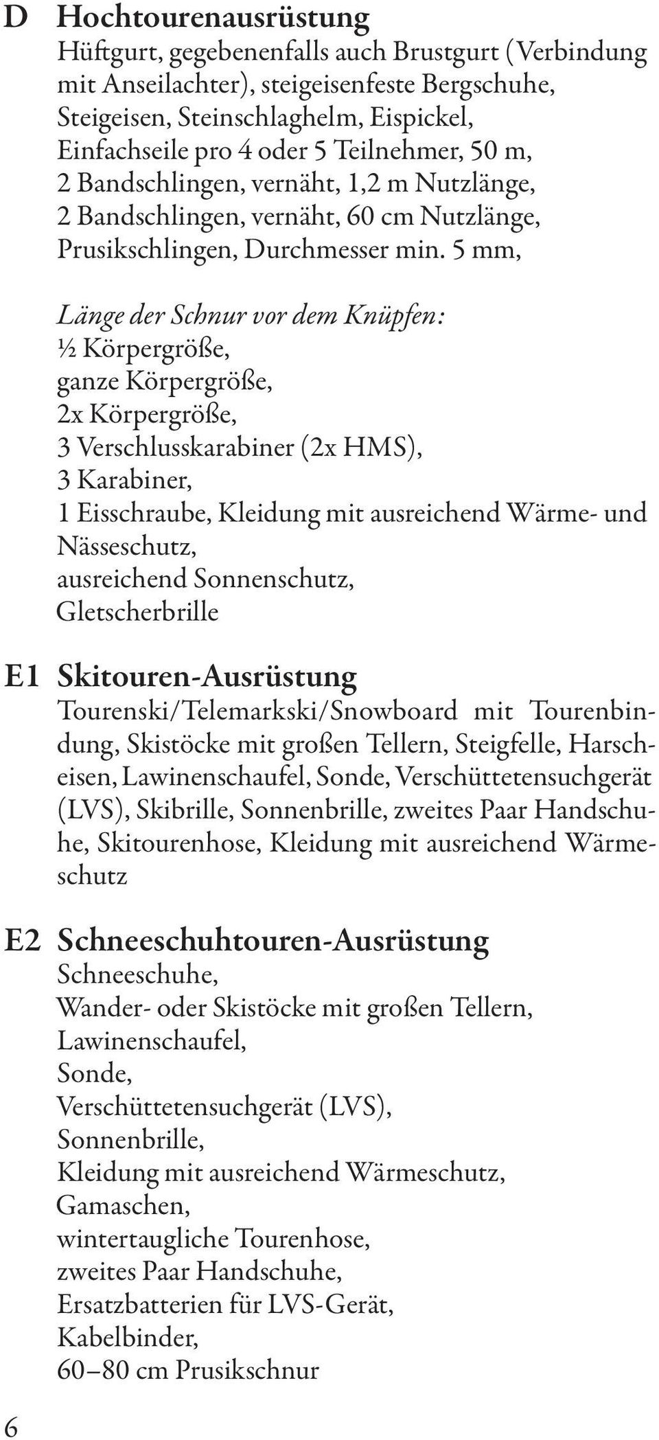 5 mm, 6 Länge der Schnur vor dem Knüpfen: ½ Körpergröße, ganze Körpergröße, 2x Körpergröße, 3 Verschlusskarabiner (2x HMS), 3 Karabiner, 1 Eisschraube, Kleidung mit ausreichend Wärme- und