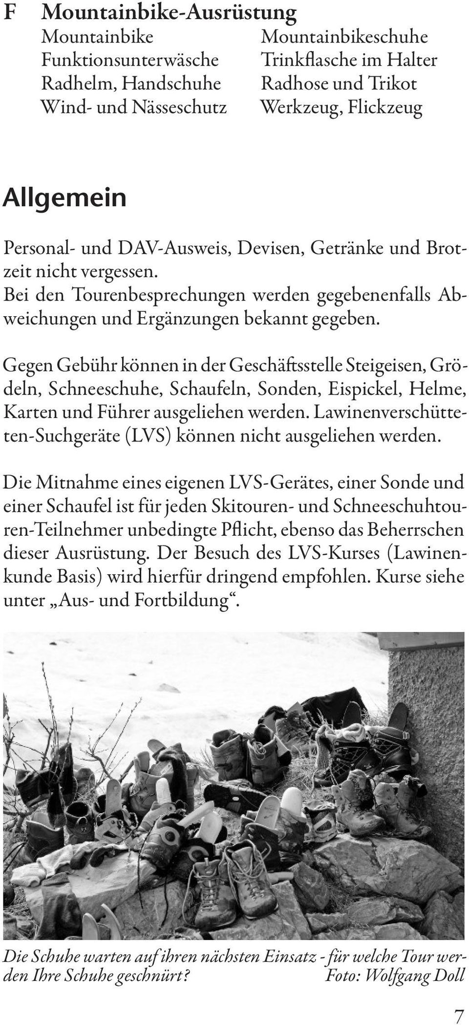 Gegen Gebühr können in der Geschä sstelle Steigeisen, Grödeln, Schneeschuhe, Schaufeln, Sonden, Eispickel, Helme, Karten und Führer ausgeliehen werden.