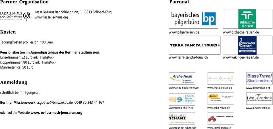 terra-sancta-tours.ch www.wikinger-reisen.de Anmeldung schriftlich beim Tagungsort Berliner Missionswerk: a.goetze@bmw.ekbo.de, 0049 30 243 44 167 oder auf der Website www. zu-fuss-nach-jerusalem.