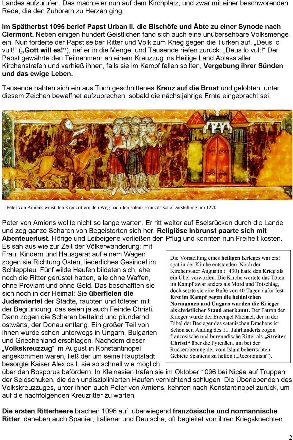 Nun forderte der Papst selber Ritter und Volk zum Krieg gegen die Türken auf. Deus lo vult! ( Gott will es! ), rief er in die Menge, und Tausende riefen zurück: Deus lo vult!