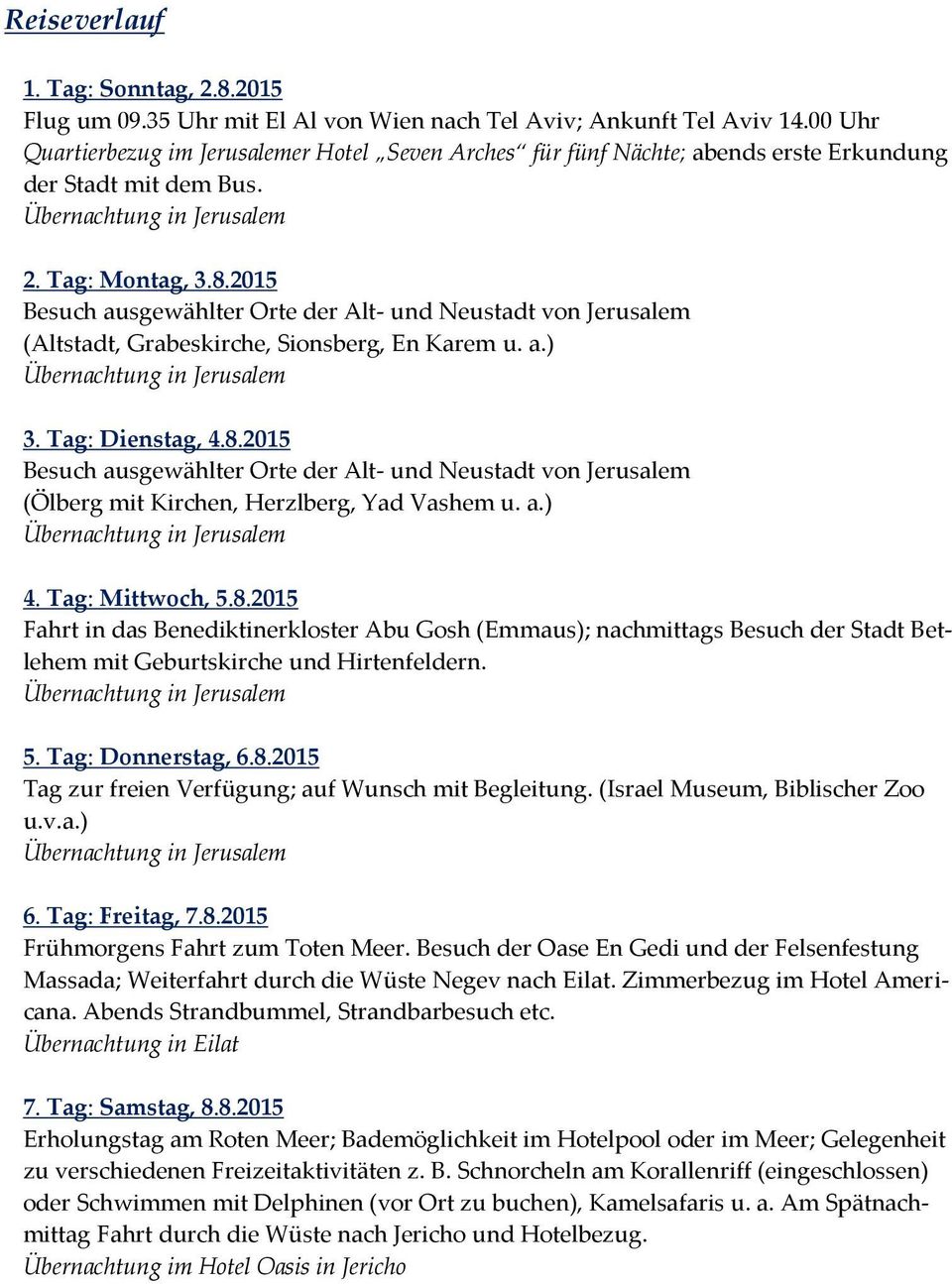 2015 Besuch ausgewählter Orte der Alt- und Neustadt von Jerusalem (Altstadt, Grabeskirche, Sionsberg, En Karem u. a.) 3. Tag: Dienstag, 4.8.