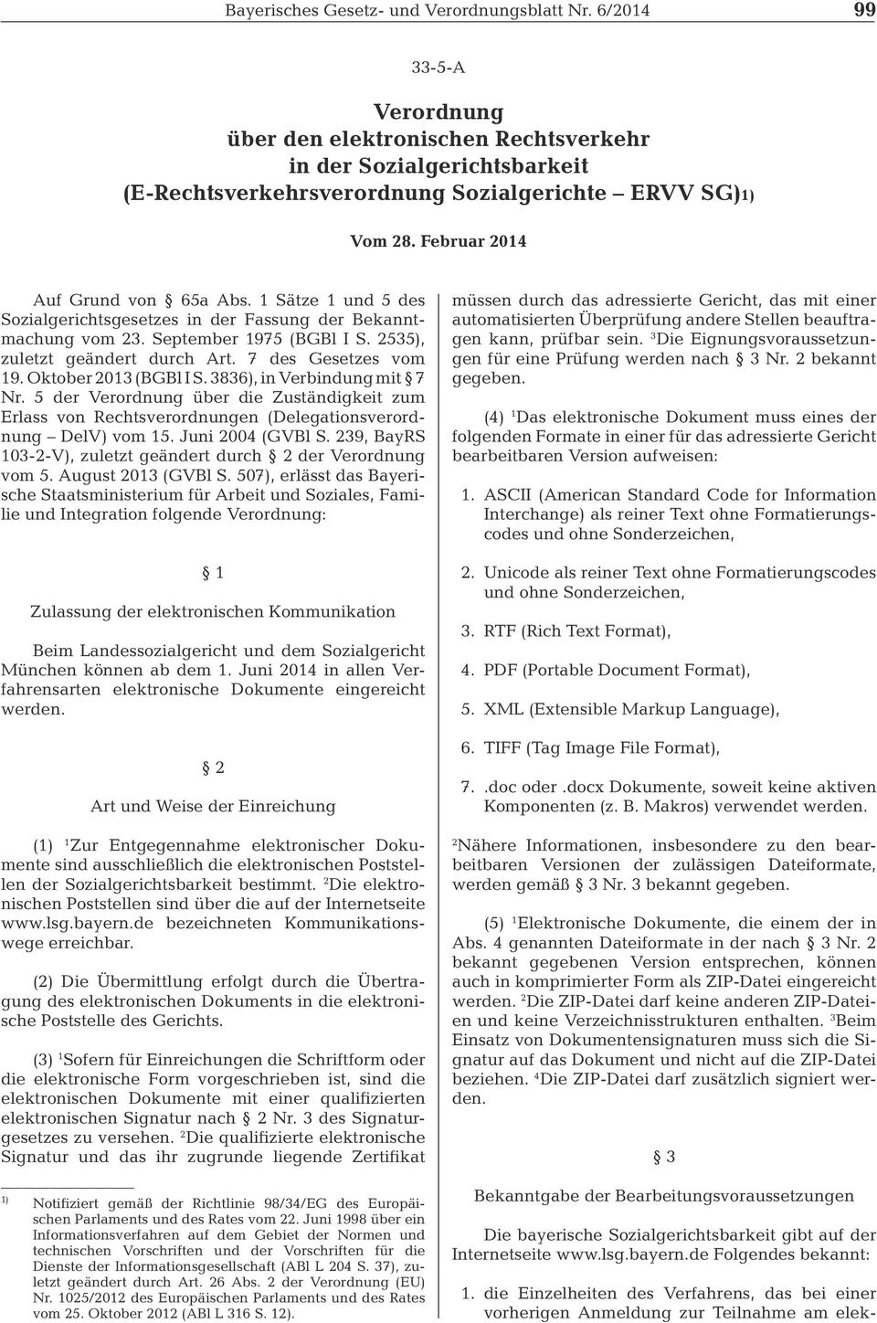 1 Sätze 1 und 5 des Sozialgerichtsgesetzes in der Fassung der Bekanntmachung vom 23. September 1975 (BGBl I S. 2535), zuletzt geändert durch Art. 7 des Gesetzes vom 19. Oktober 2013 (BGBl I S.
