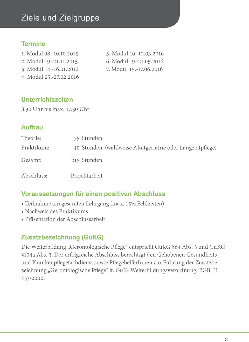 30 Uhr Aufbau Theorie: Praktikum: Gesamt: Abschluss: 175 Stunden 40 Stunden (wahlweise Akutgeriatrie oder Langzeitpflege) 215 Stunden Projektarbeit Voraussetzungen für einen positiven Abschluss