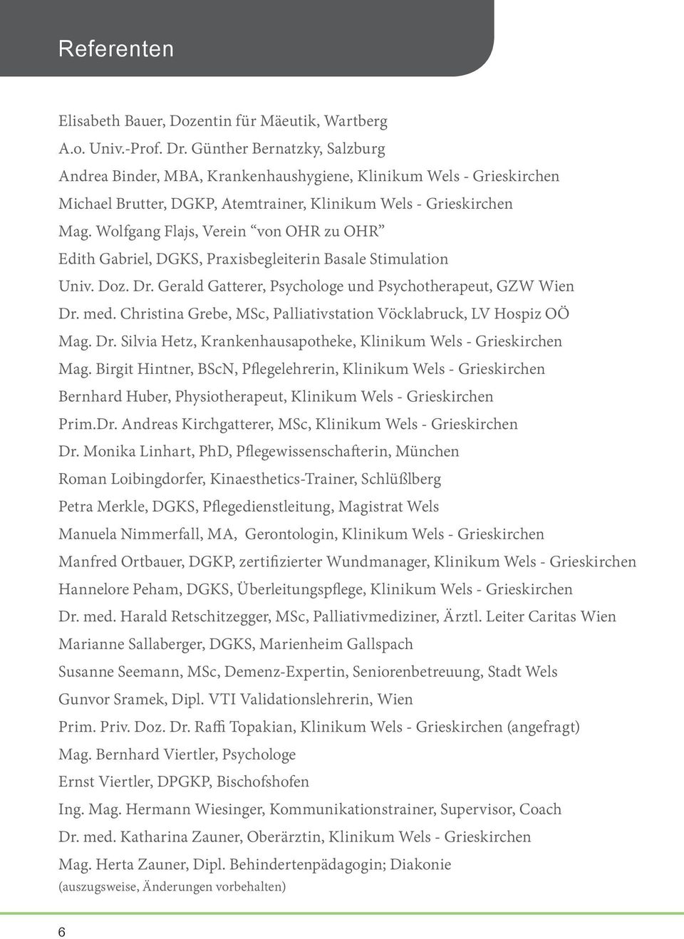 Wolfgang Flajs, Verein von OHR zu OHR Edith Gabriel, DGKS, Praxisbegleiterin Basale Stimulation Univ. Doz. Dr. Gerald Gatterer, Psychologe und Psychotherapeut, GZW Wien Dr. med.