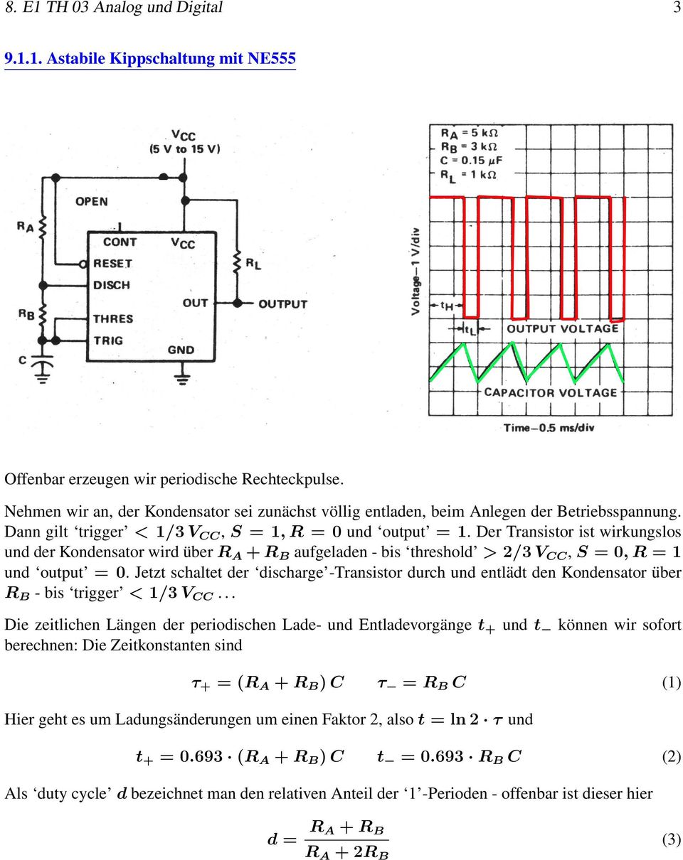 Der Transistor ist wirkungslos und der Kondensator wird über R A + R B aufgeladen - bis threshold > 2/3 V CC, S = 0, R = 1 und output = 0.