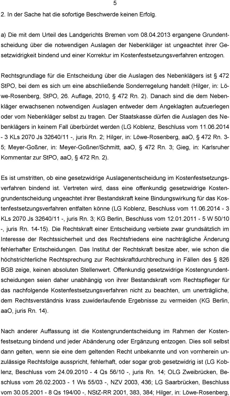 Rechtsgrundlage für die Entscheidung über die Auslagen des Nebenklägers ist 472 StPO, bei dem es sich um eine abschließende Sonderregelung handelt (Hilger, in: Löwe-Rosenberg, StPO, 26.