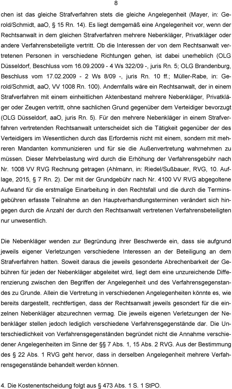Ob die Interessen der von dem Rechtsanwalt vertretenen Personen in verschiedene Richtungen gehen, ist dabei unerheblich (OLG Düsseldorf, Beschluss vom 16.09.2009-4 Ws 322/09 -, juris Rn.