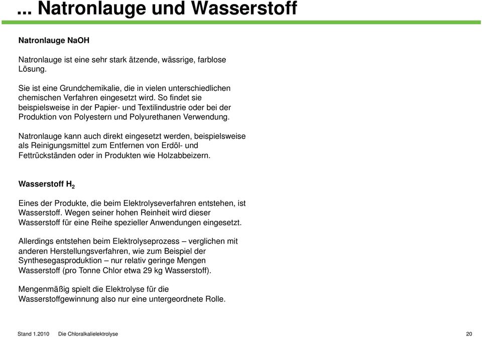 So findet sie beispielsweise in der Papier- und Textilindustrie oder bei der Produktion von Polyestern und Polyurethanen Verwendung.