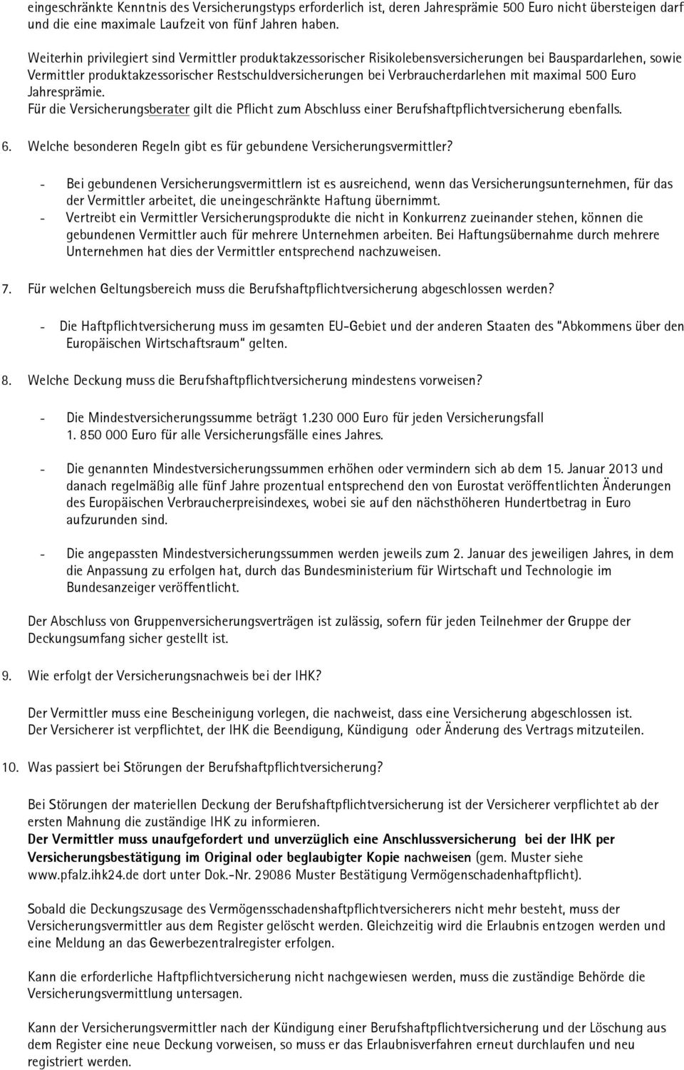 mit maximal 500 Euro Jahresprämie. Für die Versicherungsberater gilt die Pflicht zum Abschluss einer Berufshaftpflichtversicherung ebenfalls. 6.