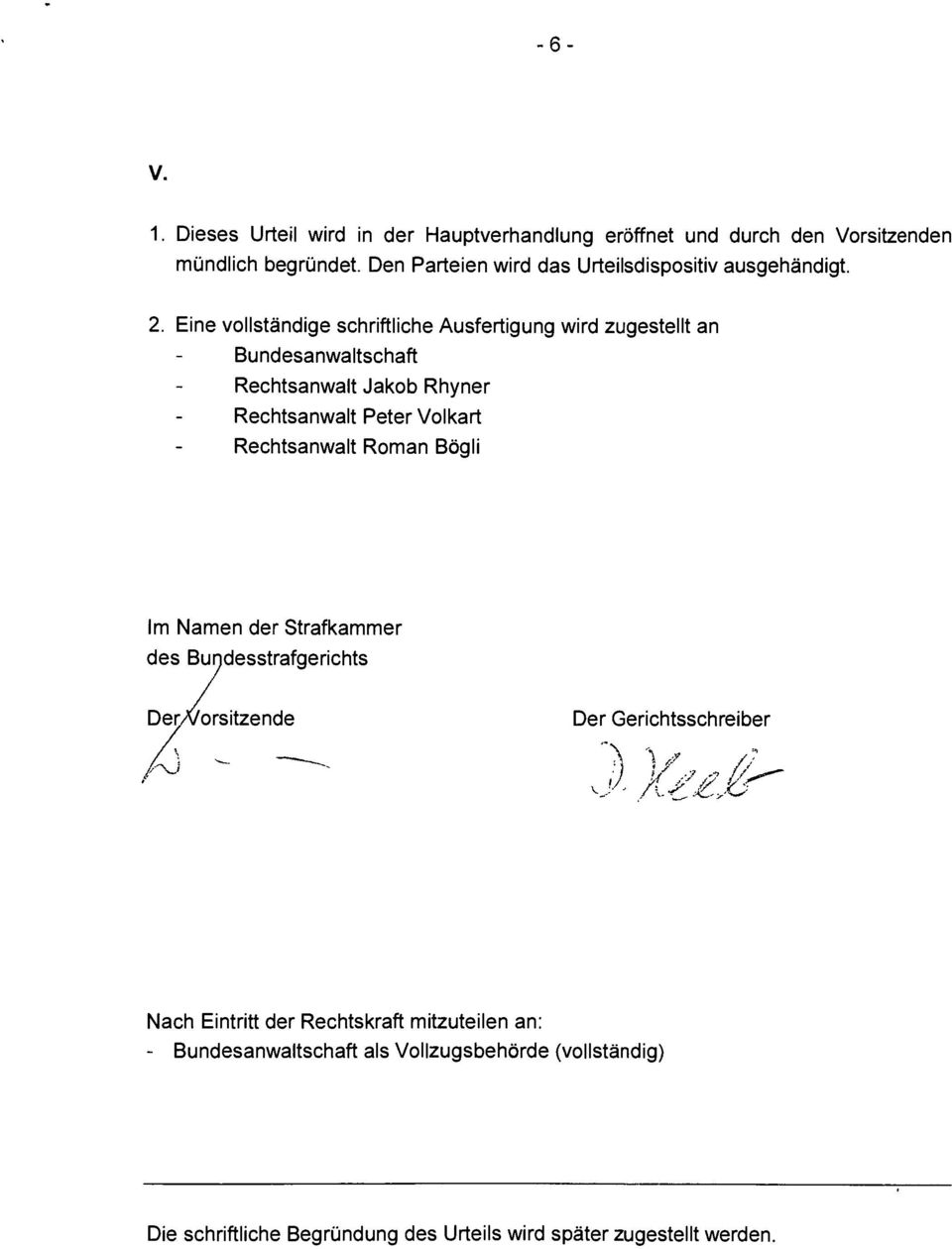 Eine vollständige schriftliche Ausfertigung wird zugestellt an Bundesanwaltschaft Rechtsanwalt Jakob Rhyner Rechtsanwalt Peter Volkart