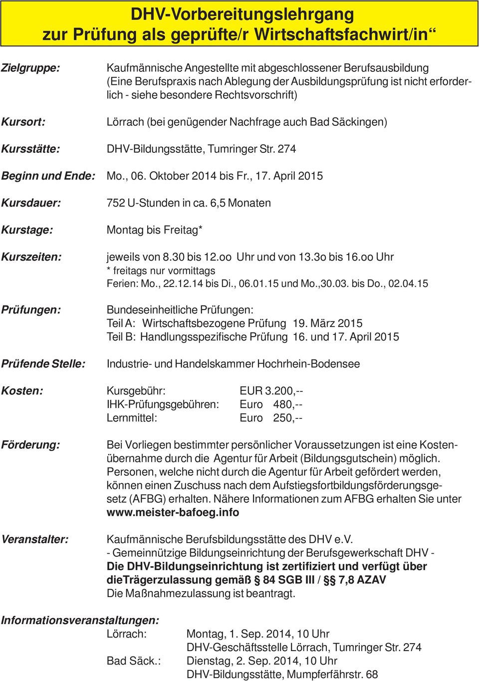 Oktober 2014 bis Fr., 17. April 2015 Kursdauer: Kurstage: Kurszeiten: Prüfungen: Prüfende Stelle: 752 U-Stunden in ca. 6,5 Monaten Montag bis Freitag* jeweils von 8.30 bis 12.oo Uhr und von 13.