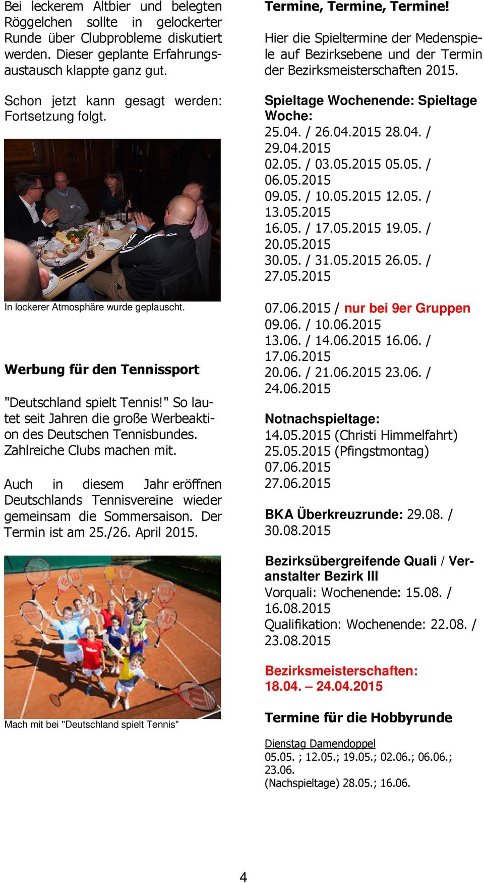 " So lautet seit Jahren die große Werbeaktion des Deutschen Tennisbundes. Zahlreiche Clubs machen mit. Auch in diesem Jahr eröffnen Deutschlands Tennisvereine wieder gemeinsam die Sommersaison.