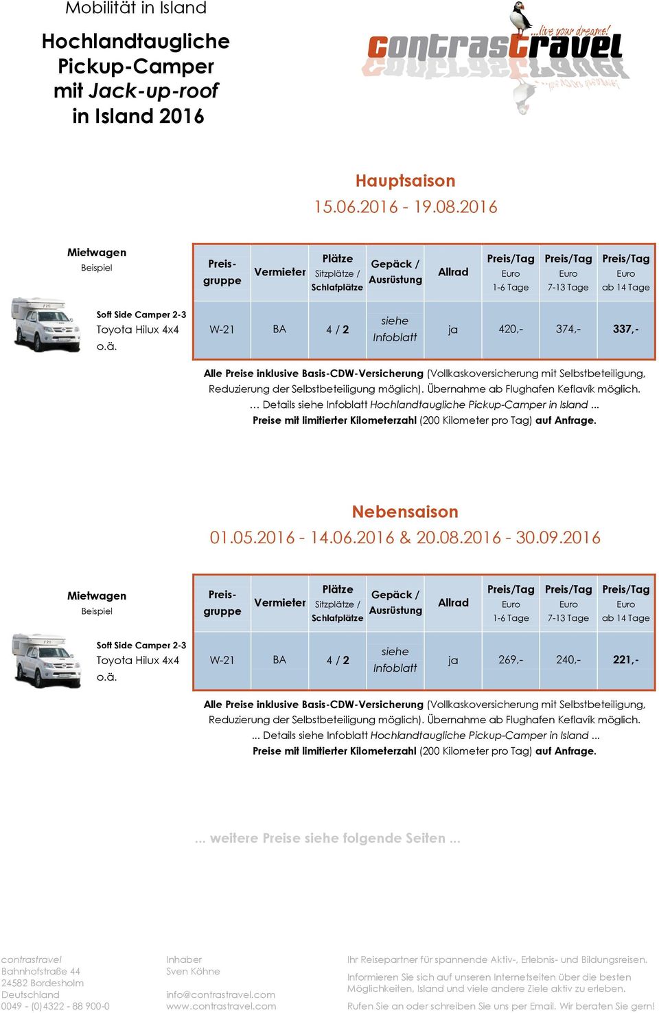 2016 & 20.08.2016-30.09.2016 1-6 Tage 7-13 Tage Soft Side Camper 2-3 Toyota Hilux 4x4 o.ä. W-21 BA 4 / 2 ja 269,- 240,- 221,- Reduzierung der Selbstbeteiligung möglich).