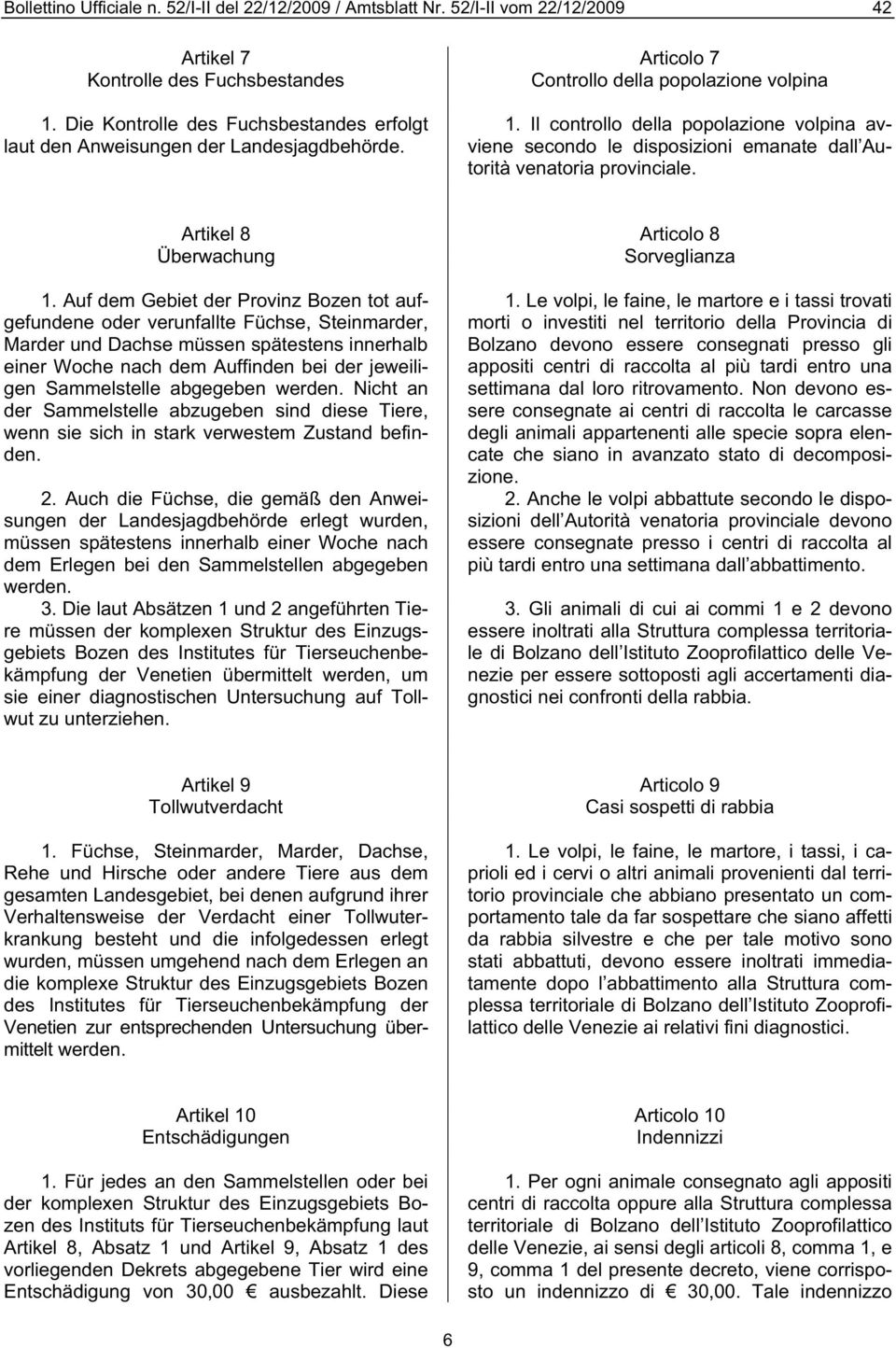 Il controllo della popolazione volpina avviene secondo le disposizioni emanate dall Autorità venatoria provinciale. Artikel 8 Articolo 8 Überwachung Sorveglianza 1.