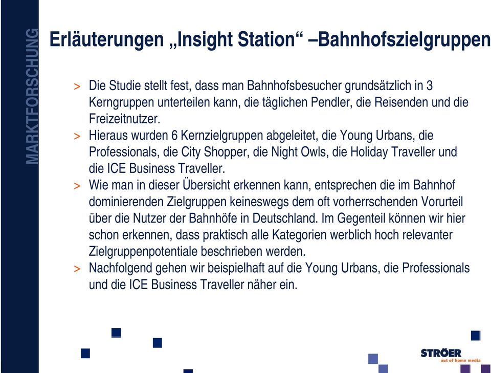 > Wie man in dieser Übersicht erkennen kann, entsprechen die im Bahnhof dominierenden Zielgruppen keineswegs dem oft vorherrschenden Vorurteil über die Nutzer der Bahnhöfe in Deutschland.