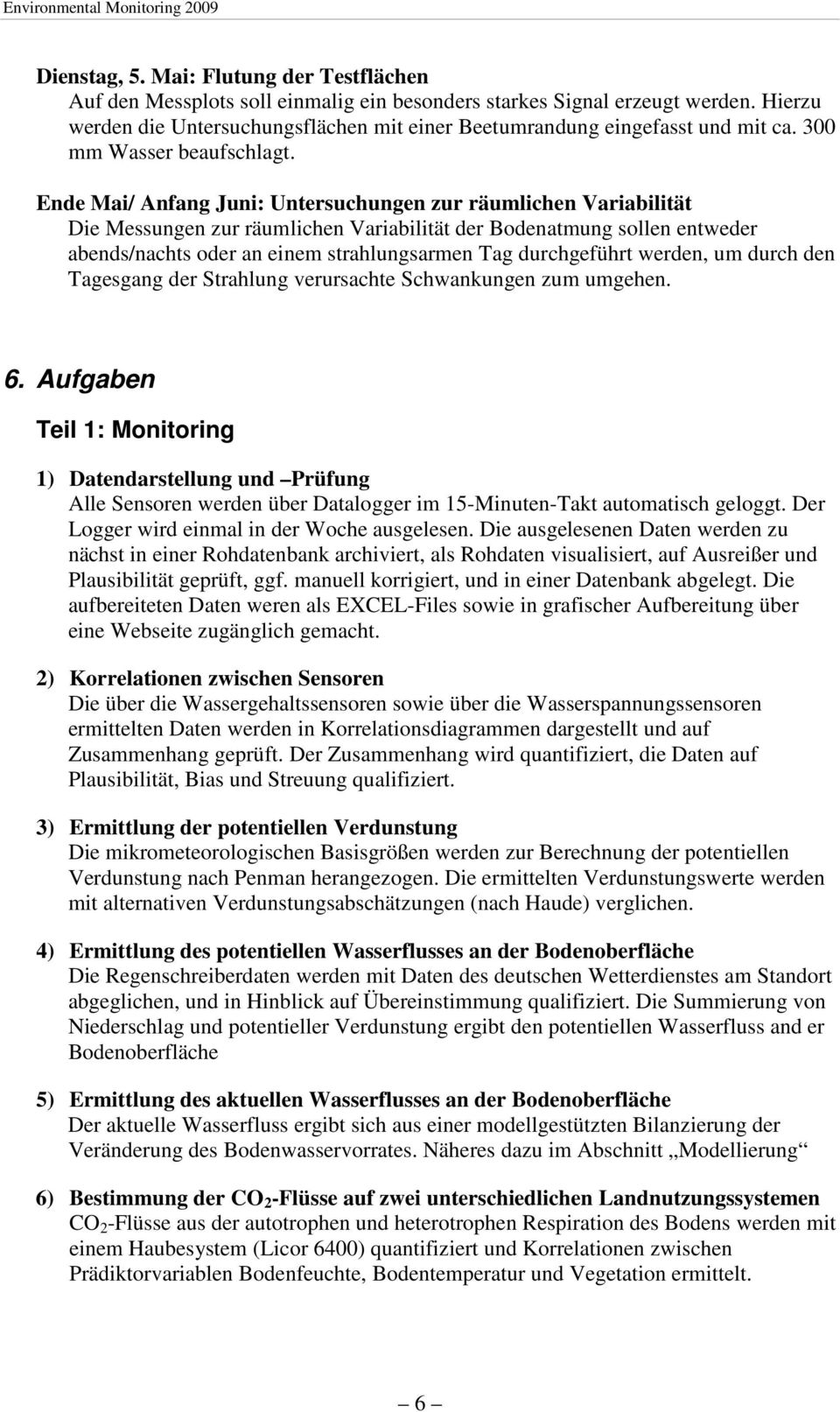 Ende Mai/ Anfang Juni: Untersuchungen zur räumlichen Variabilität Die Messungen zur räumlichen Variabilität der Bodenatmung sollen entweder abends/nachts oder an einem strahlungsarmen Tag