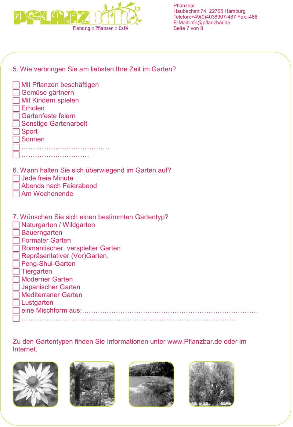 Wann halten Sie sich überwiegend im Garten auf? Jede freie Minute Abends nach Feierabend Am Wochenende 7. Wünschen Sie sich einen bestimmten Gartentyp?