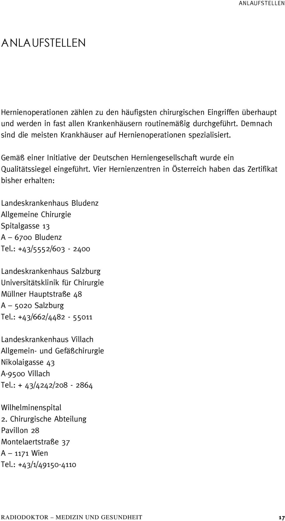 Vier Hernienzentren in Österreich haben das Zertifikat bisher erhalten: Landeskrankenhaus Bludenz Allgemeine Chirurgie Spitalgasse 13 A 6700 Bludenz Tel.