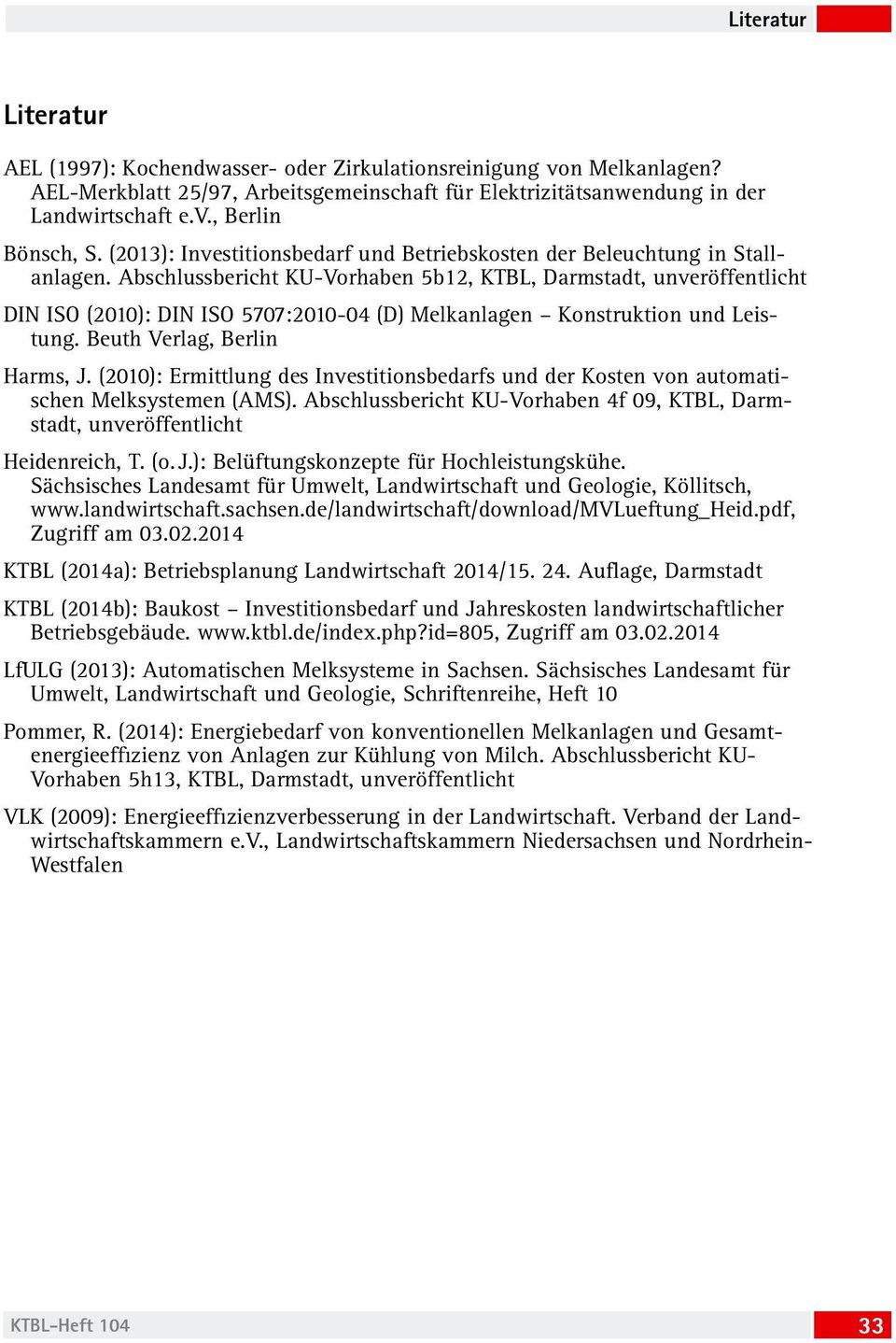 Abschlussbericht KU-Vorhaben 5b12, KTBL, Darmstadt, unveröffentlicht DIN ISO (2010): DIN ISO 5707:2010-04 (D) Melkanlagen Konstruktion und Leistung. Beuth Verlag, Berlin Harms, J.