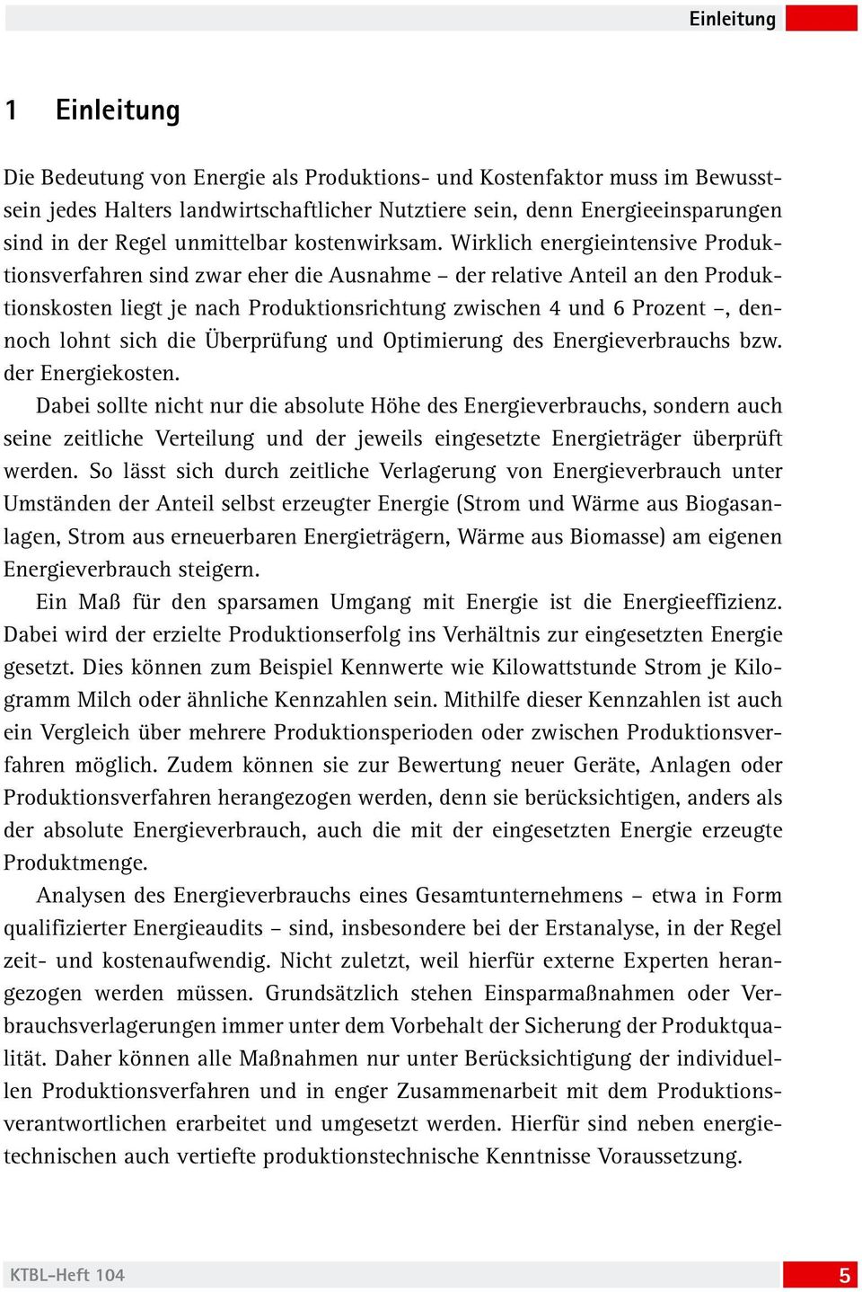 Wirklich energieintensive Produktionsverfahren sind zwar eher die Ausnahme der relative Anteil an den Produktionskosten liegt je nach Produktionsrichtung zwischen 4 und 6 Prozent, dennoch lohnt sich