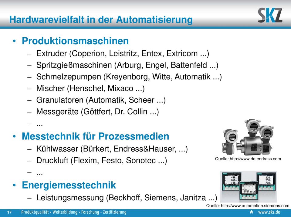 ..) Granulatoren (Automatik, Scheer...) Messgeräte (Göttfert, Dr. Collin...)... Messtechnik für Prozessmedien Kühlwasser (Bürkert, Endress&Hauser,.
