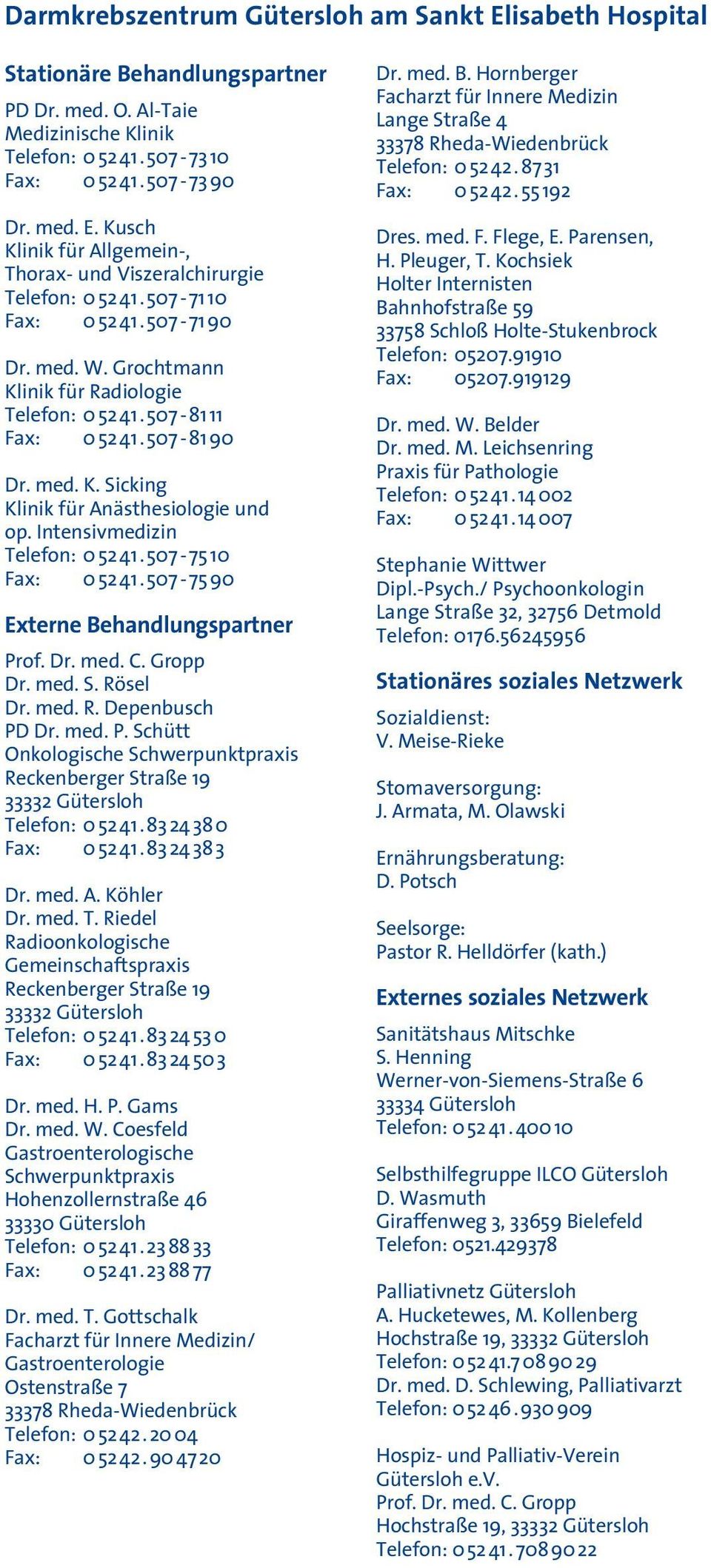 Intensivmedizin Telefon: 0 52 41. 507-75 10 Fax: 0 52 41. 507-75 90 Externe Behandlungspartner Prof. Dr. med. C. Gropp Dr. med. S. Rösel Dr. med. R. Depenbusch PD Dr. med. P. Schütt Onkologische Schwerpunktpraxis Reckenberger Straße 19 33332 Gütersloh Telefon: 0 52 41.