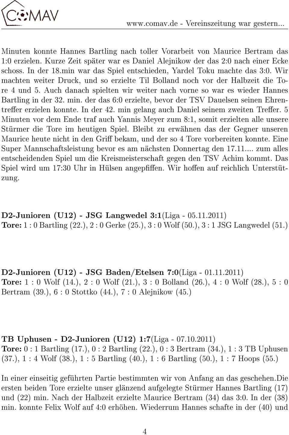 Auch danach spielten wir weiter nach vorne so war es wieder Hannes Bartling in der 32. min. der das 6:0 erzielte, bevor der TSV Dauelsen seinen Ehrentreer erzielen konnte. In der 42.