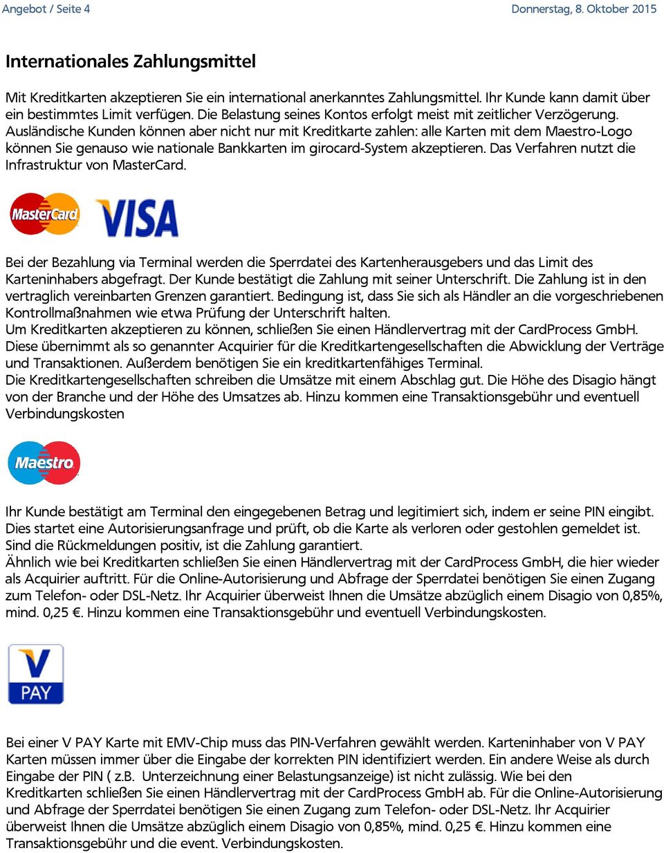 Ausländische Kunden können aber nicht nur mit Kreditkarte zahlen: alle Karten mit dem Maestro-Logo können Sie genauso wie nationale Bankkarten im girocard-system akzeptieren.