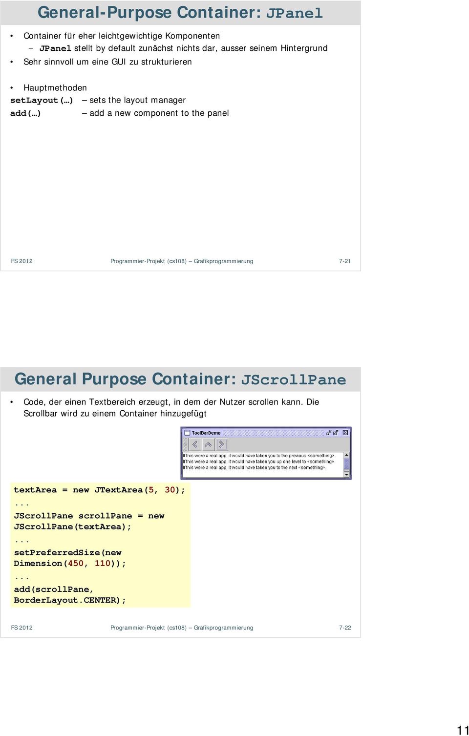 Container: JScrollPane Code, der einen Textbereich erzeugt, in dem der Nutzer scrollen kann. Die Scrollbar wird zu einem Container hinzugefügt textarea = new JTextArea(5, 30);.