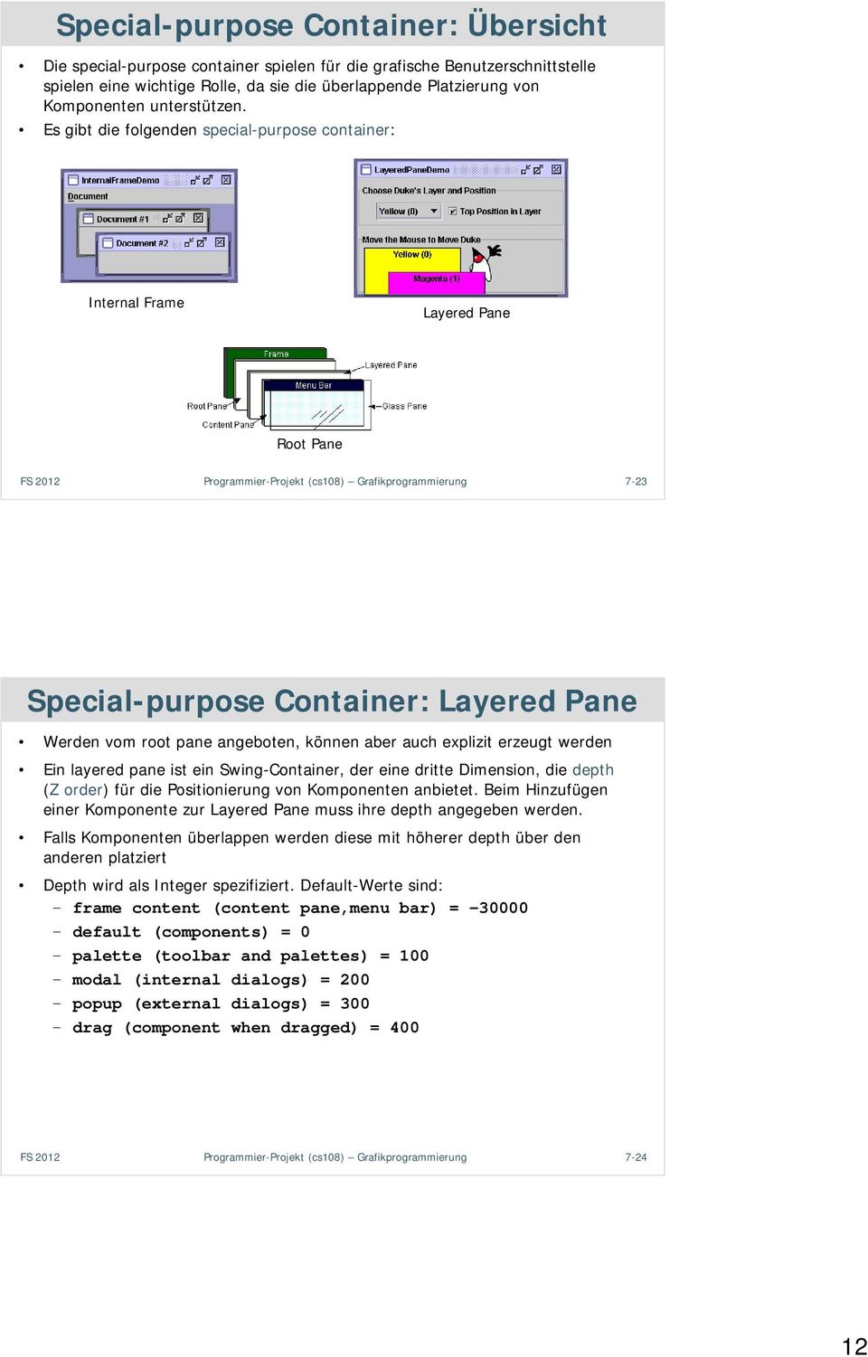 Es gibt die folgenden special-purpose container: Internal Frame Layered Pane Root Pane Programmier-Projekt (cs108) Grafikprogrammierung 7-23 Special-purpose Container: Layered Pane Werden vom root