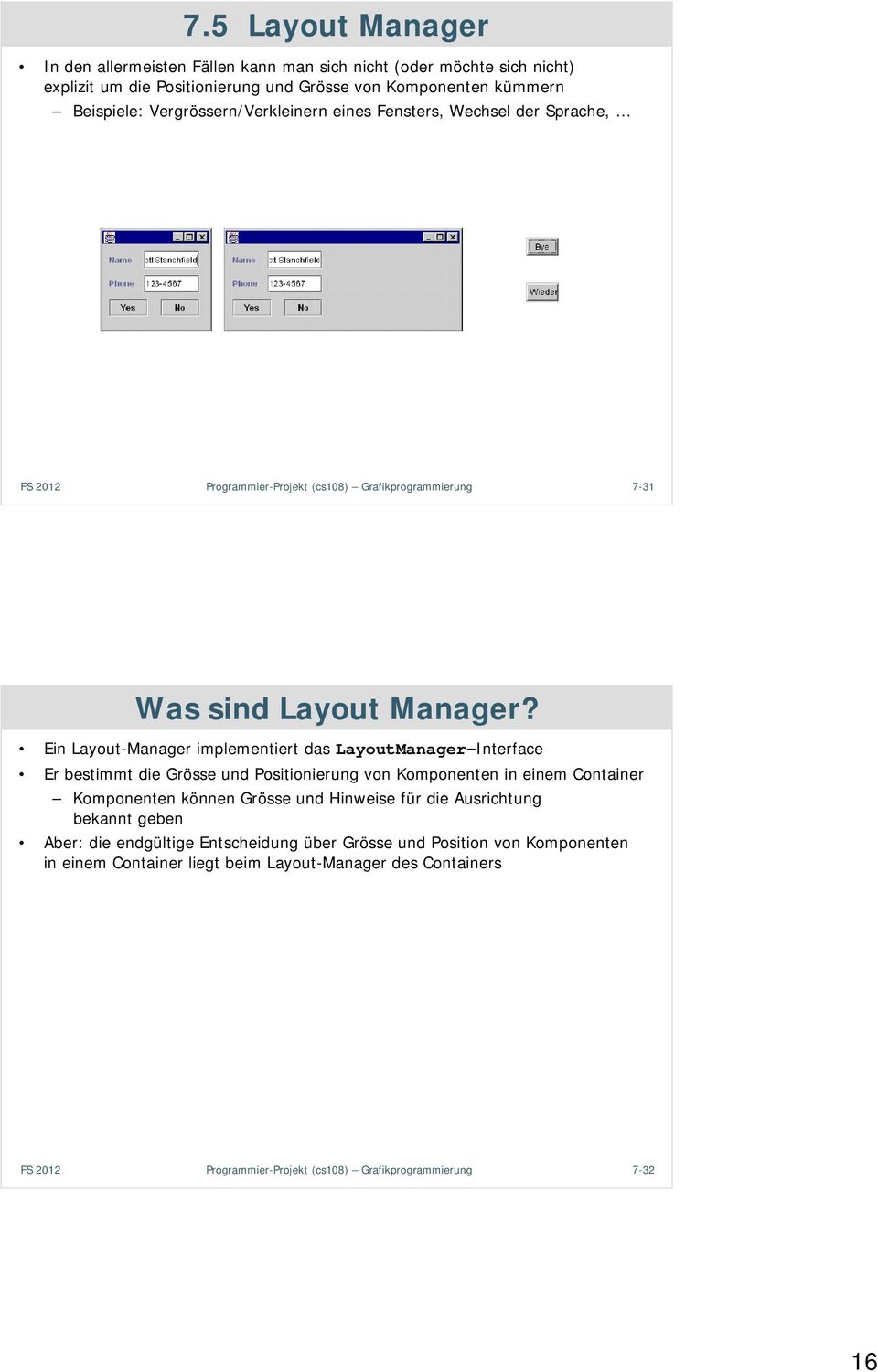 Ein Layout-Manager implementiert das LayoutManager-Interface Er bestimmt die Grösse und Positionierung von Komponenten in einem Container Komponenten können Grösse und Hinweise