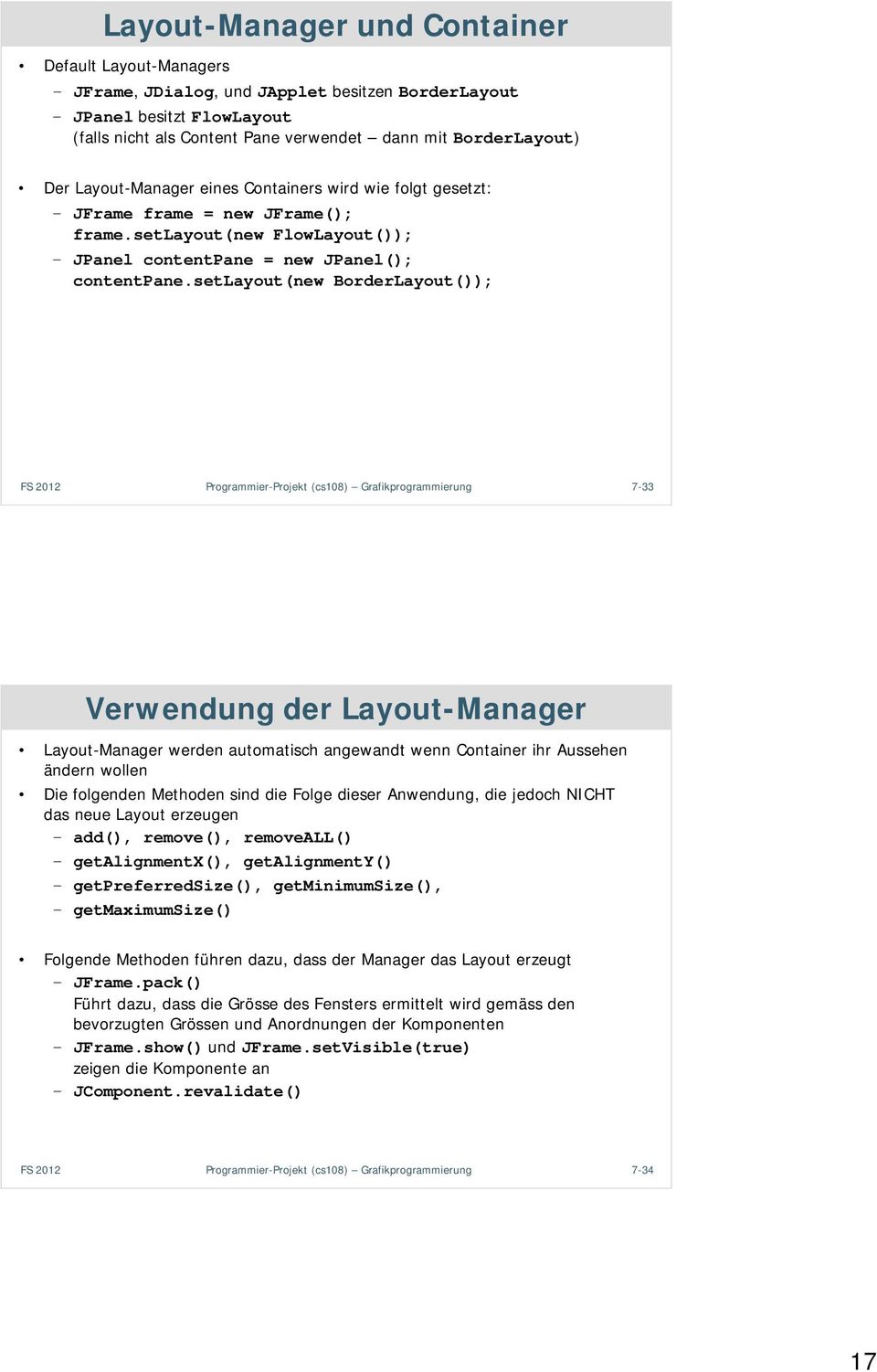 setlayout(new BorderLayout()); Programmier-Projekt (cs108) Grafikprogrammierung 7-33 Verwendung der Layout-Manager Layout-Manager werden automatisch angewandt wenn Container ihr Aussehen ändern