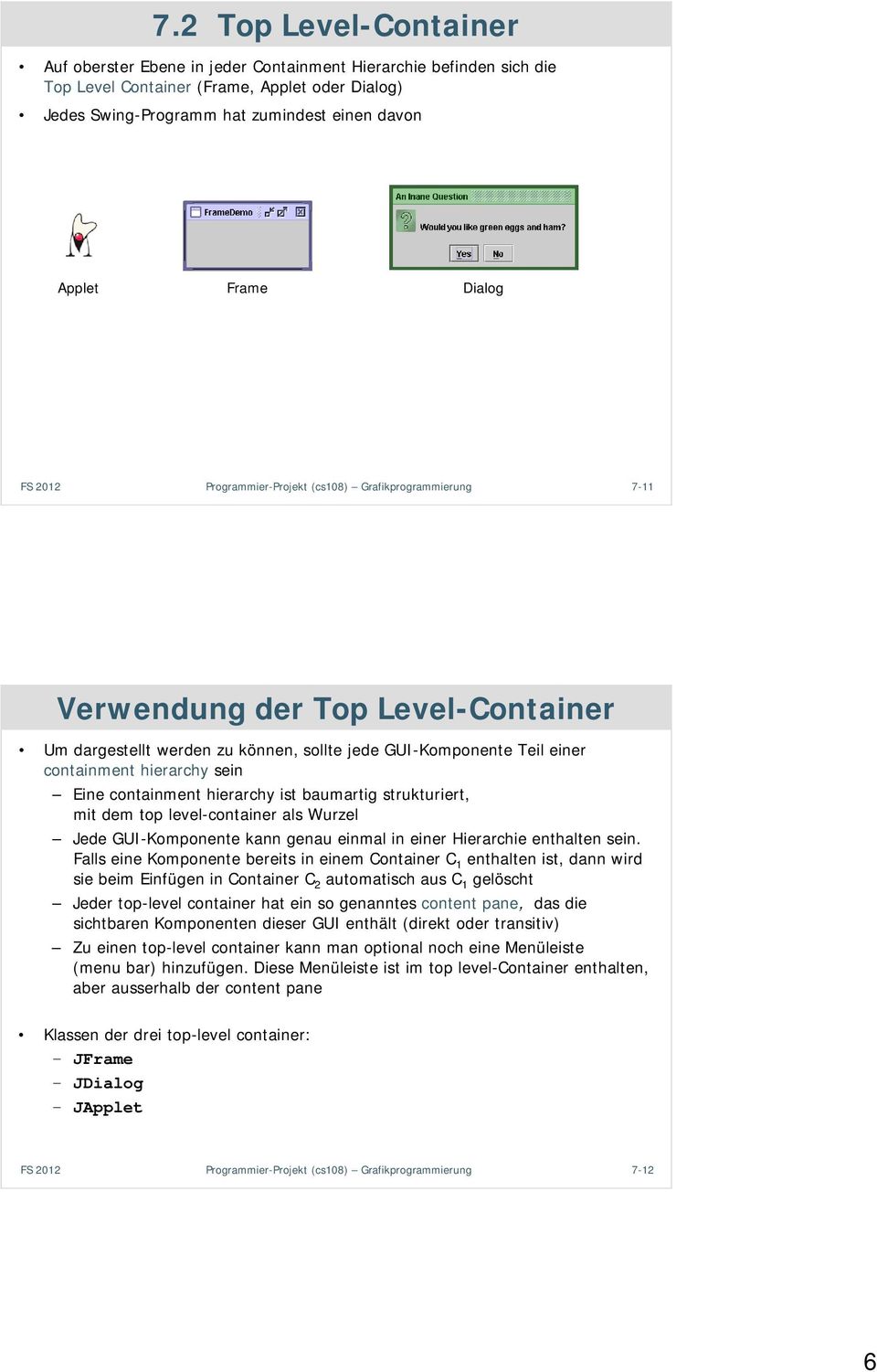 Eine containment hierarchy ist baumartig strukturiert, mit dem top level-container als Wurzel Jede GUI-Komponente kann genau einmal in einer Hierarchie enthalten sein.