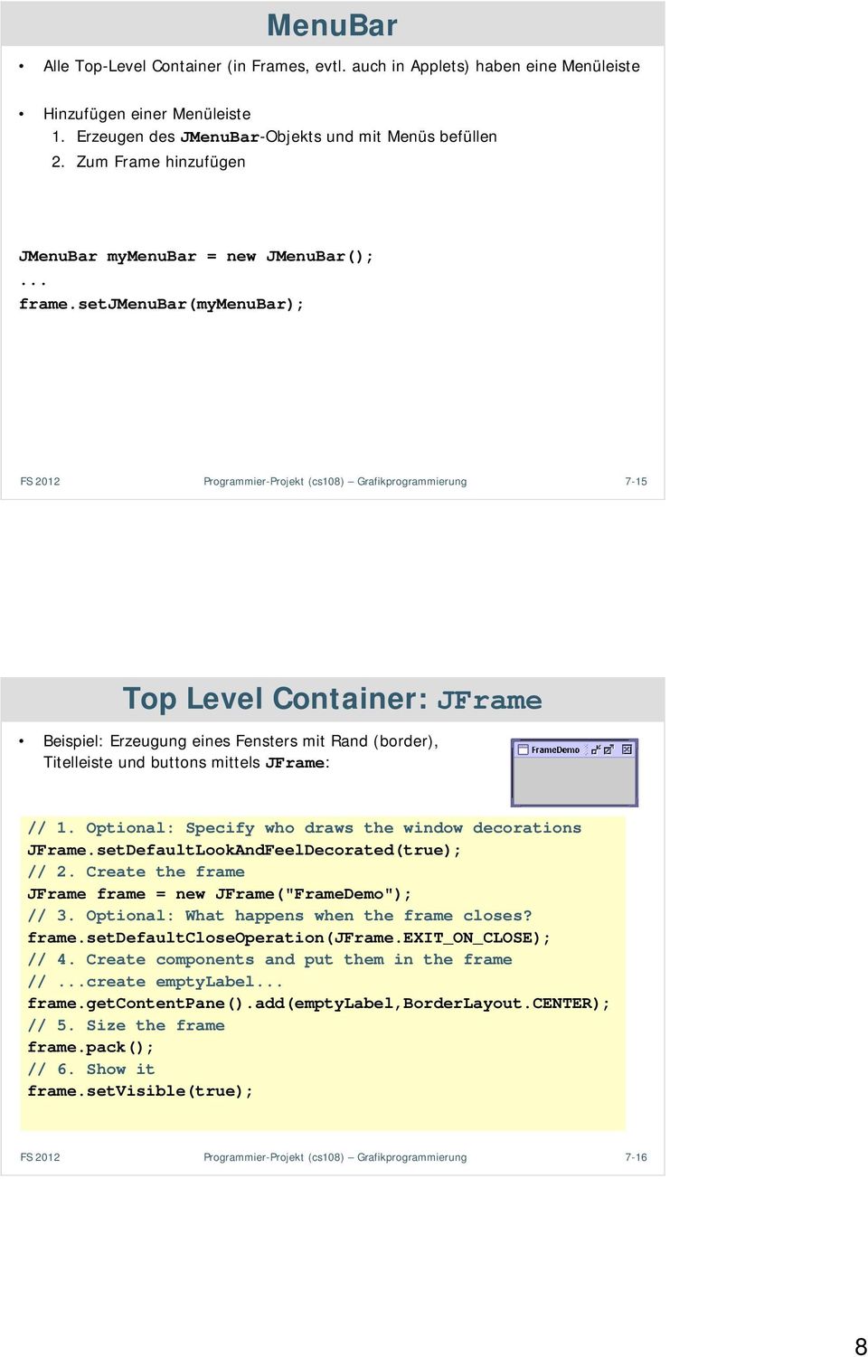setjmenubar(mymenubar); Programmier-Projekt (cs108) Grafikprogrammierung 7-15 Top Level Container: JFrame Beispiel: Erzeugung eines Fensters mit Rand (border), Titelleiste und buttons mittels JFrame: