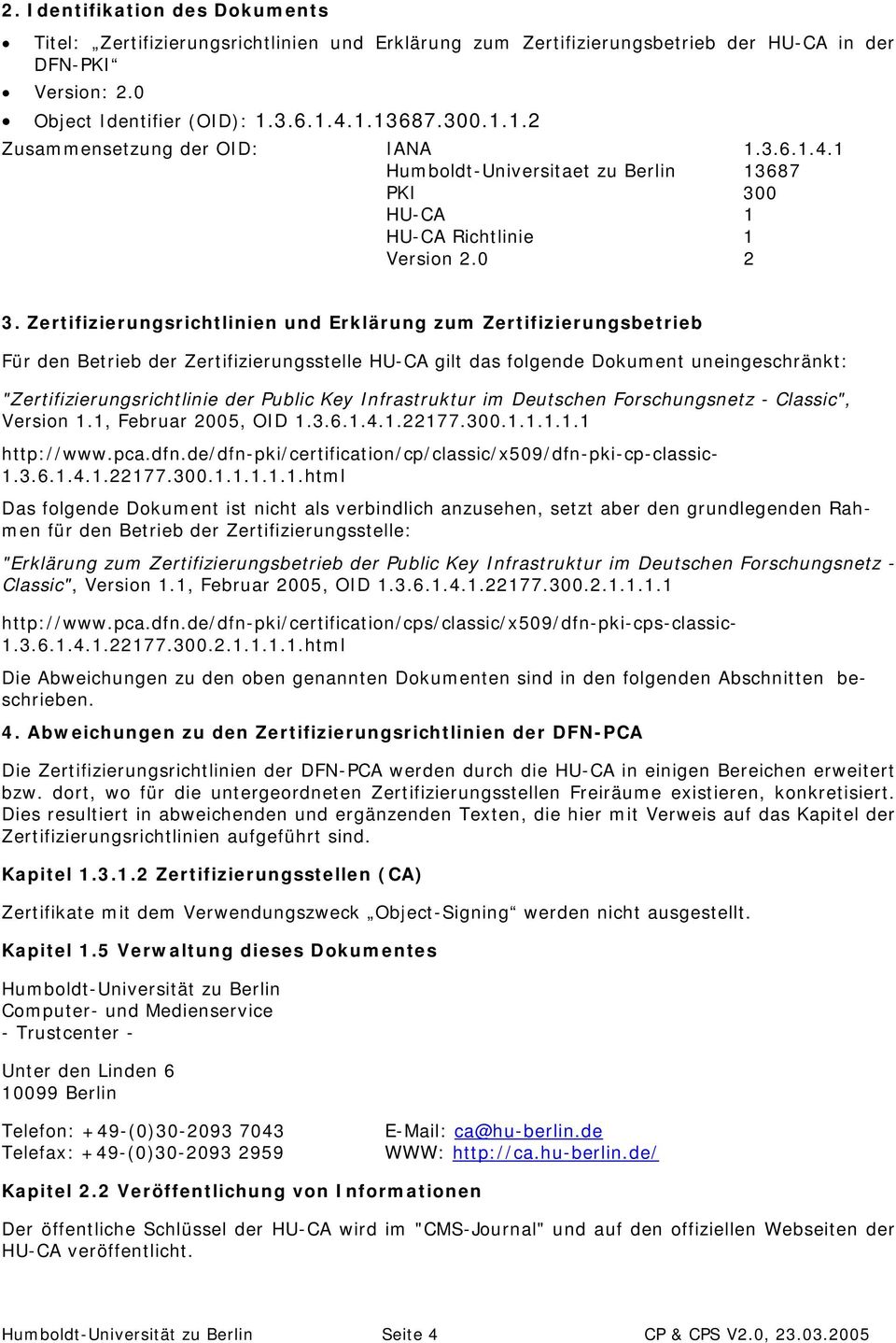 Zertifizierungsrichtlinien und Erklärung zum Zertifizierungsbetrieb Für den Betrieb der Zertifizierungsstelle HU-CA gilt das folgende Dokument uneingeschränkt: "Zertifizierungsrichtlinie der Public