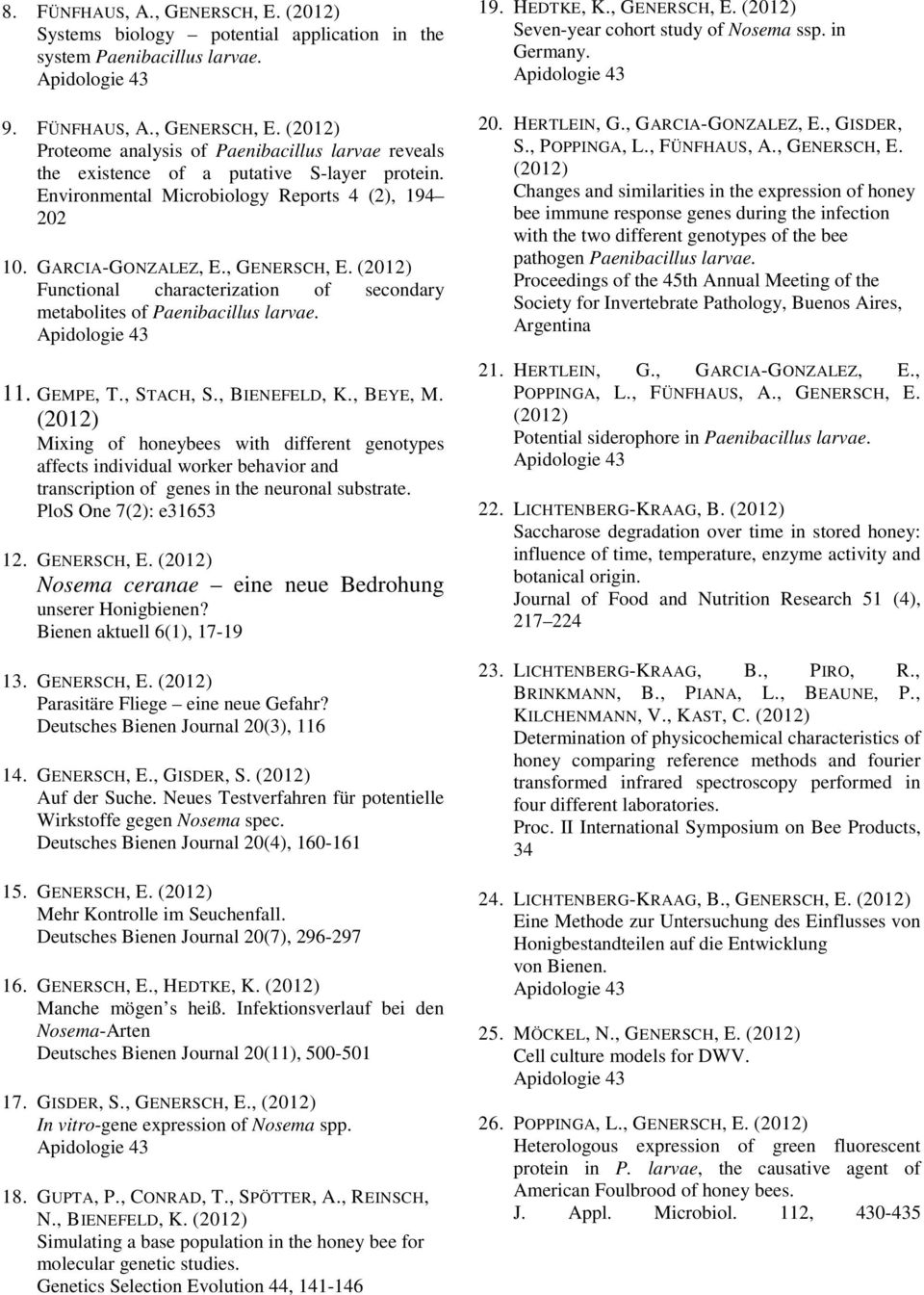 , STACH, S., BIENEFELD, K., BEYE, M. (2012) Mixing of honeybees with different genotypes affects individual worker behavior and transcription of genes in the neuronal substrate.