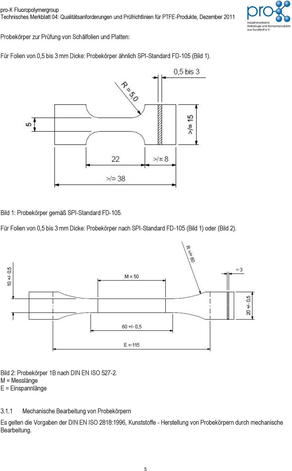 Für Folien von 0,5 bis 3 mm Dicke: Probekörper nach SPI-Standard FD-105 (Bild 1) oder (Bild 2).
