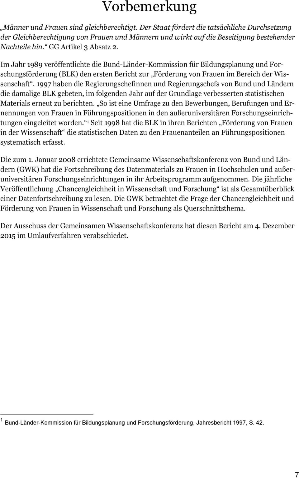 1997 haben die Regierungschefinnen und Regierungschefs von Bund und Ländern die damalige BLK gebeten, im folgenden Jahr auf der Grundlage verbesserten statistischen Materials erneut zu berichten.