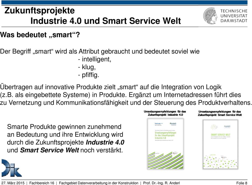 Übertragen auf innovative Produkte zielt smart auf die Integration von Logik (z.b. als eingebettete Systeme) in Produkte.