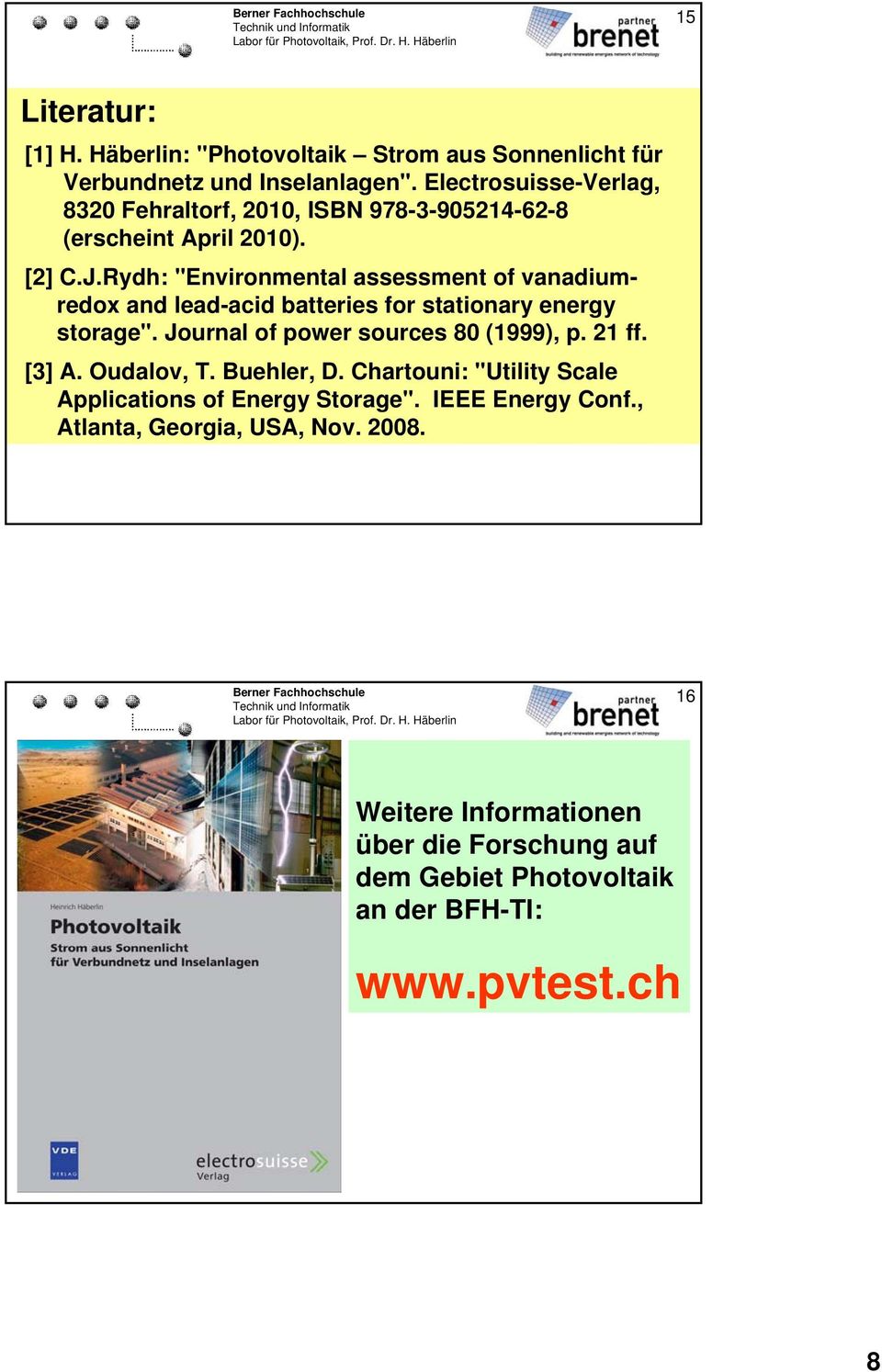 Rydh: "Environmental assessment of vanadiumredox and lead-acid batteries for stationary energy storage". Journal of power sources 80 (999), p. 2 ff.