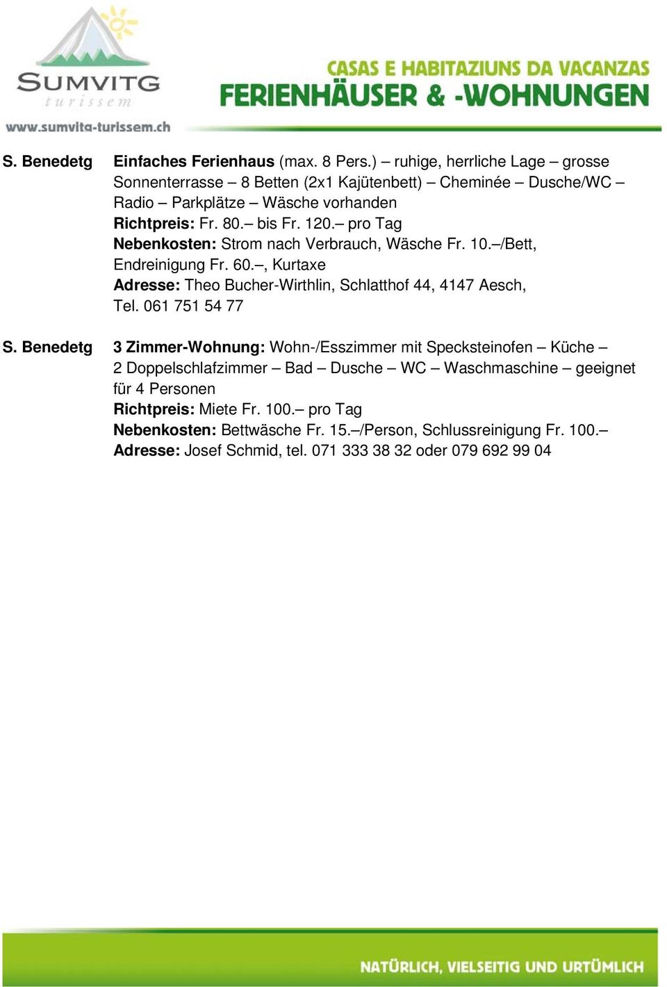 pro Tag Nebenkosten: Strom nach Verbrauch, Wäsche Fr. 10. /Bett, Endreinigung Fr. 60., Kurtaxe Adresse: Theo Bucher-Wirthlin, Schlatthof 44, 4147 Aesch, Tel.