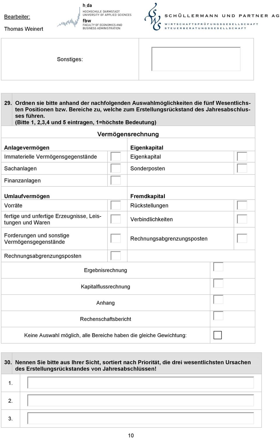 Umlaufvermögen Vorräte fertige und unfertige Erzeugnisse, Leistungen und Waren Forderungen und sonstige Vermögensgegenstände Fremdkapital Rückstellungen Verbindlichkeiten Rechnungsabgrenzungsposten