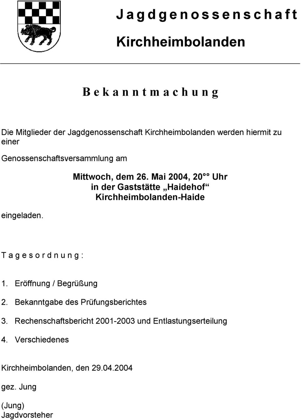 Mai 2004, 20 Uhr in der Gaststätte Haidehof Kirchheimbolanden-Haide T a g e s o r d n u n g : 1. Eröffnung / Begrüßung 2.