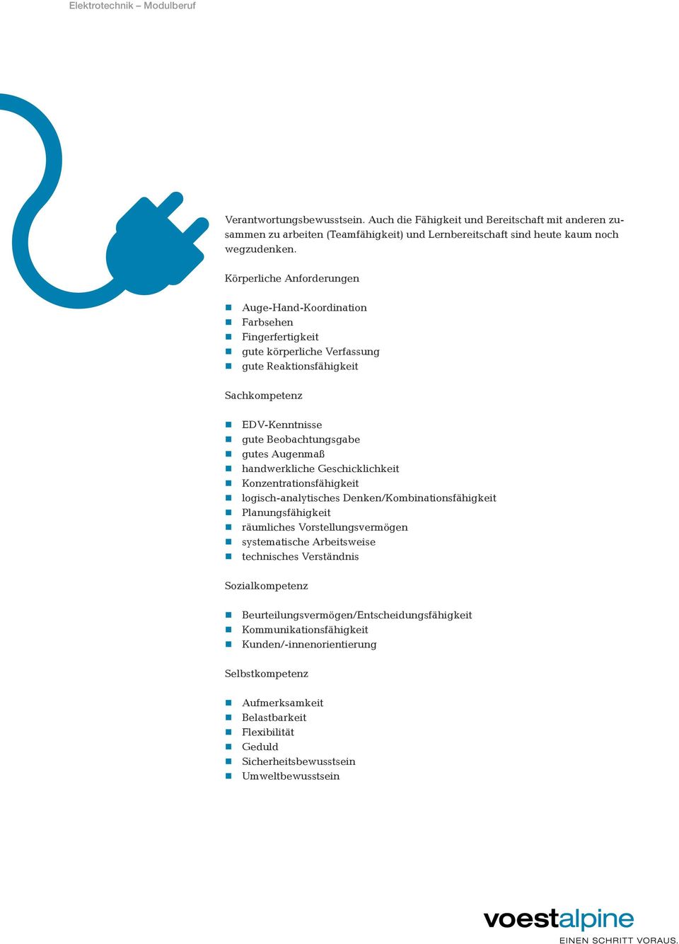 handwerkliche Geschicklichkeit Konzentrationsfähigkeit logisch-analytisches Denken/Kombinationsfähigkeit Planungsfähigkeit räumliches Vorstellungsvermögen systematische Arbeitsweise technisches